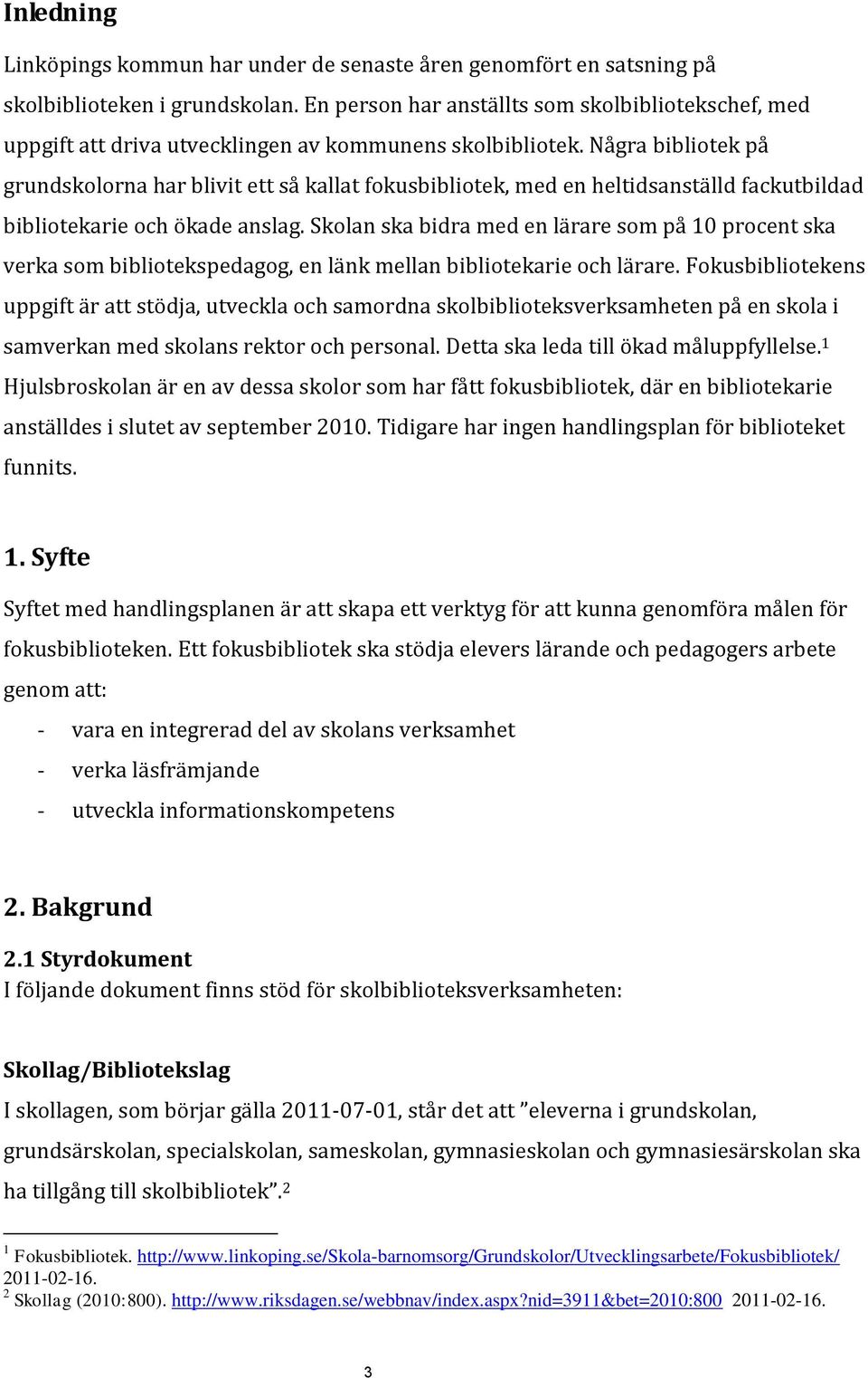 Några bibliotek på grundskolorna har blivit ett så kallat fokusbibliotek, med en heltidsanställd fackutbildad bibliotekarie och ökade anslag.