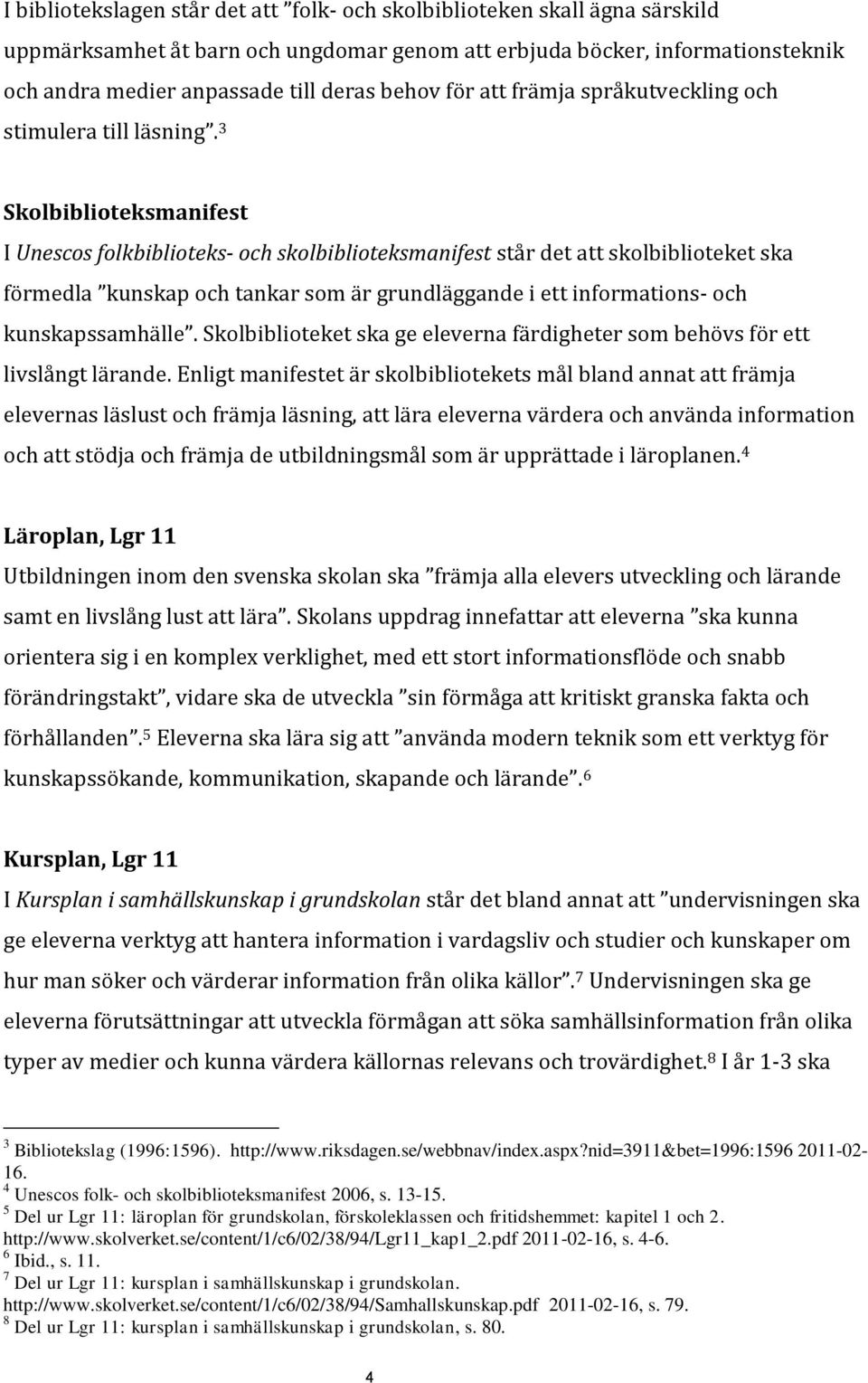 3 Skolbiblioteksmanifest I Unescos folkbiblioteks- och skolbiblioteksmanifest står det att skolbiblioteket ska förmedla kunskap och tankar som är grundläggande i ett informations- och