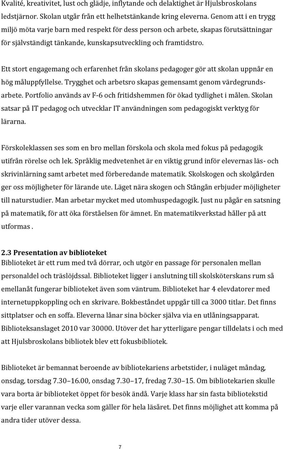 Ett stort engagemang och erfarenhet från skolans pedagoger gör att skolan uppnår en hög måluppfyllelse. Trygghet och arbetsro skapas gemensamt genom värdegrundsarbete.