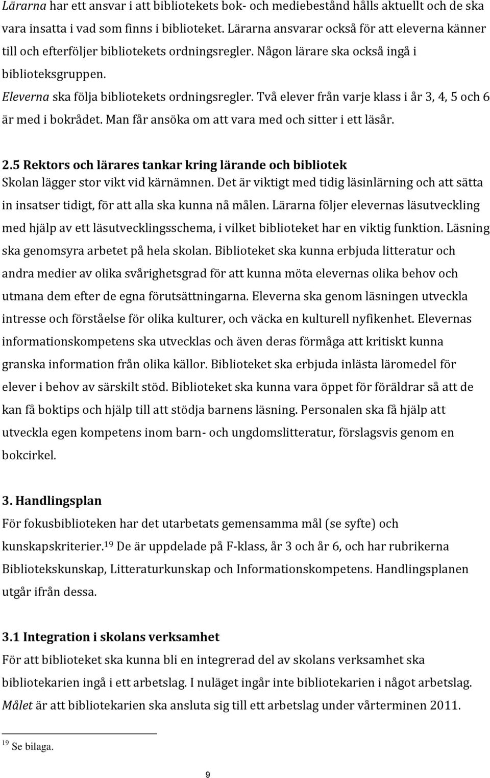 Två elever från varje klass i år 3, 4, 5 och 6 är med i bokrådet. Man får ansöka om att vara med och sitter i ett läsår. 2.