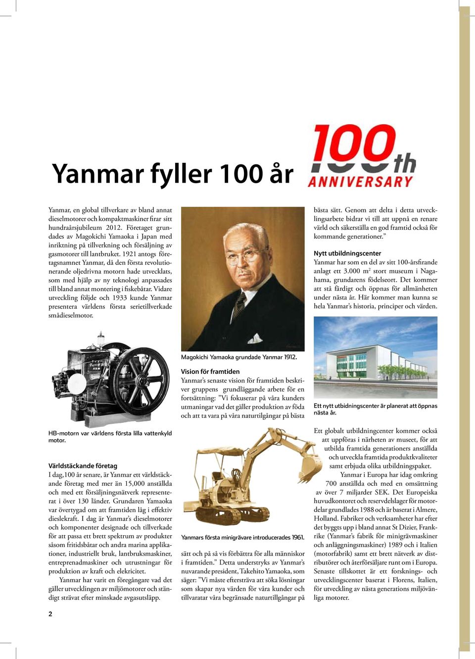 1921 antogs företagsnamnet Yanmar, då den första revolutionerande oljedrivna motorn hade utvecklats, som med hjälp av ny teknologi anpassades till bland annat montering i fiskebåtar.
