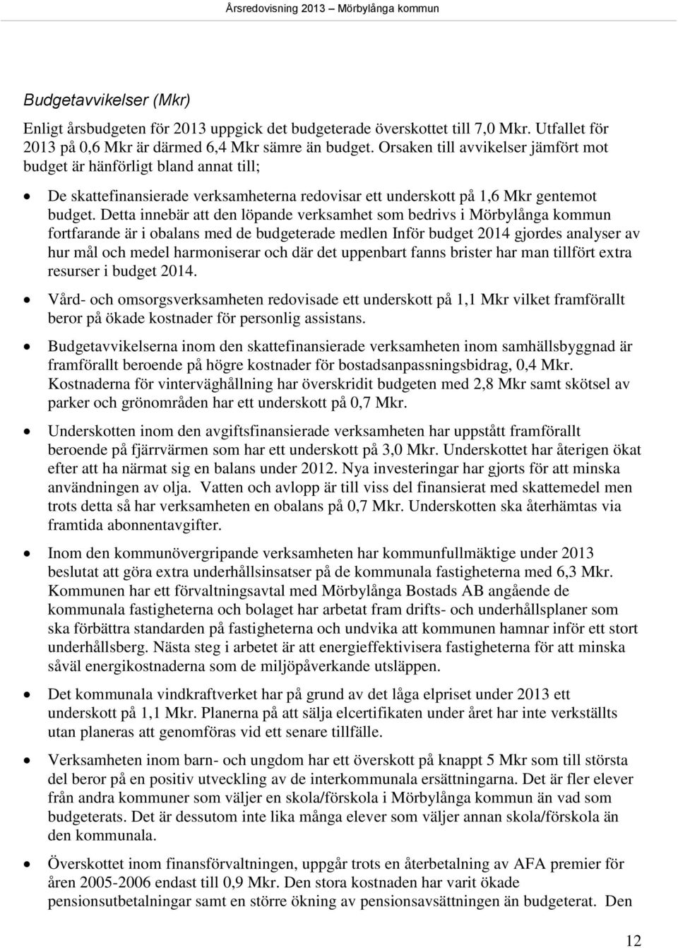 Detta innebär att den löpande verksamhet som bedrivs i Mörbylånga kommun fortfarande är i obalans med de budgeterade medlen Inför budget 2014 gjordes analyser av hur mål och medel harmoniserar och