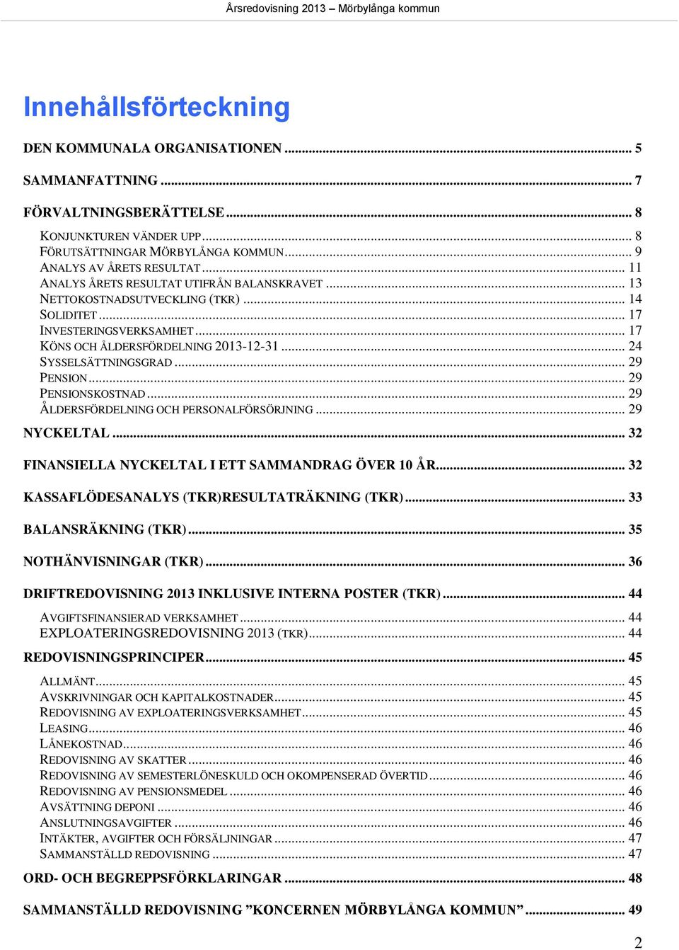 .. 29 PENSION... 29 PENSIONSKOSTNAD... 29 ÅLDERSFÖRDELNING OCH PERSONALFÖRSÖRJNING... 29 NYCKELTAL... 32 FINANSIELLA NYCKELTAL I ETT SAMMANDRAG ÖVER 10 ÅR.