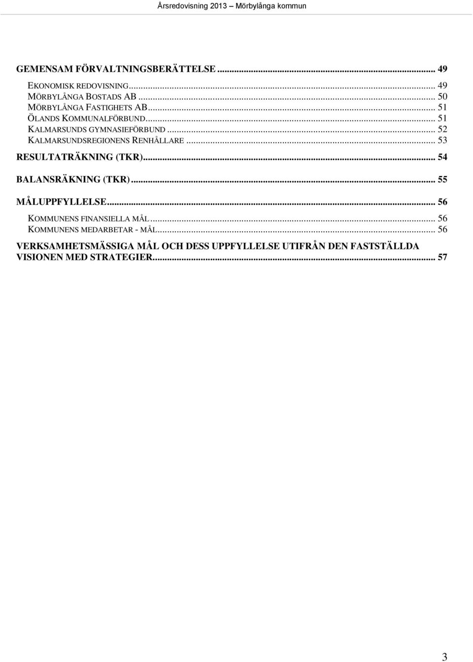 .. 53 RESULTATRÄKNING (TKR)... 54 BALANSRÄKNING (TKR)... 55 MÅLUPPFYLLELSE... 56 KOMMUNENS FINANSIELLA MÅL.