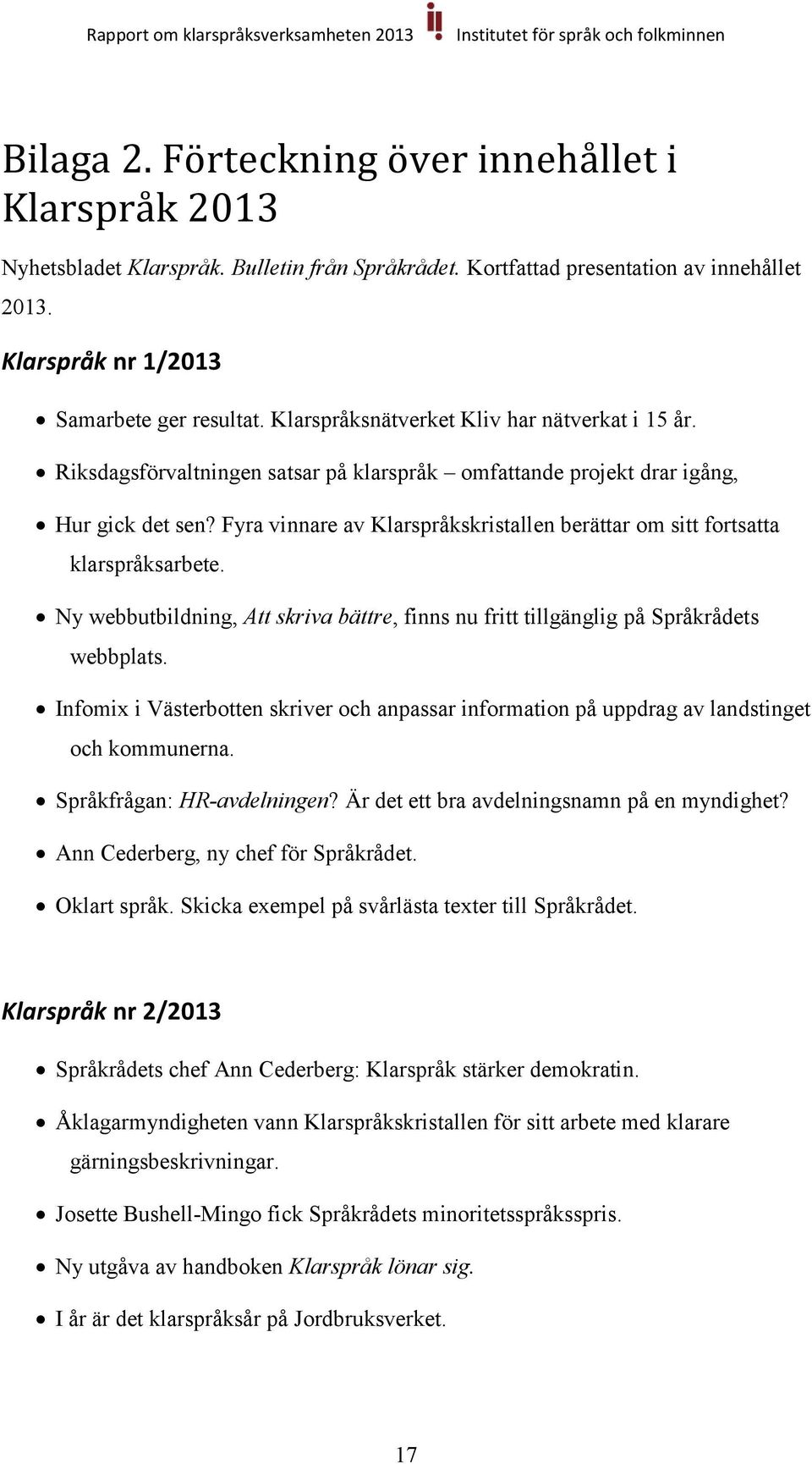 Fyra vinnare av Klarspråkskristallen berättar om sitt fortsatta klarspråksarbete. Ny webbutbildning, Att skriva bättre, finns nu fritt tillgänglig på Språkrådets webbplats.