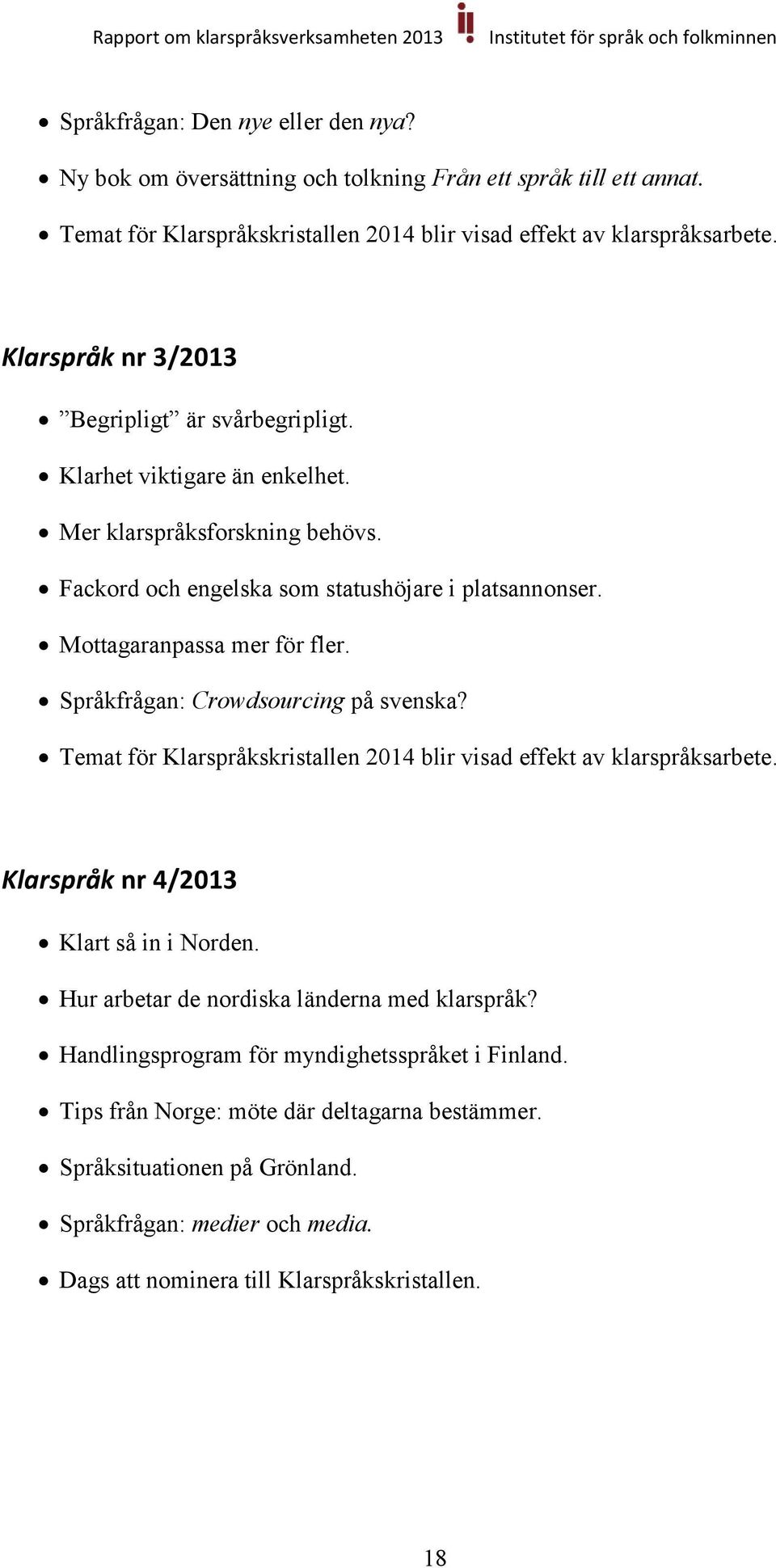 Språkfrågan: Crowdsourcing på svenska? Temat för Klarspråkskristallen 2014 blir visad effekt av klarspråksarbete. Klarspråk nr 4/2013 Klart så in i Norden.