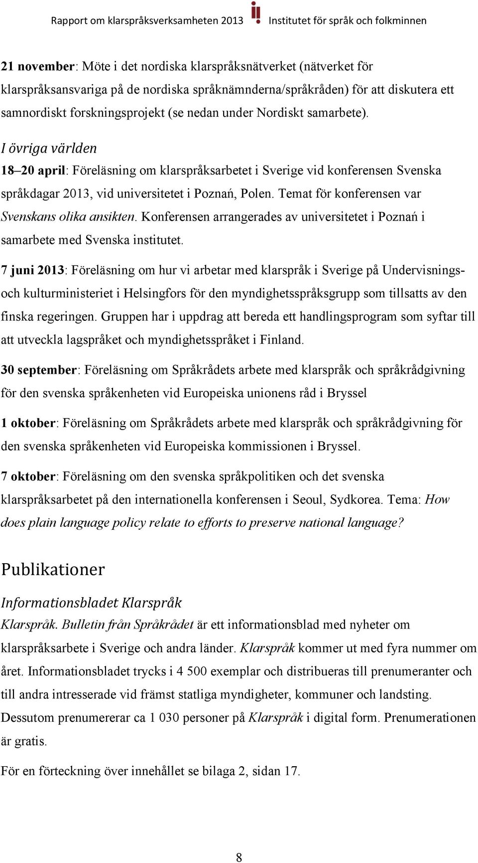 Temat för konferensen var Svenskans olika ansikten. Konferensen arrangerades av universitetet i Poznań i samarbete med Svenska institutet.