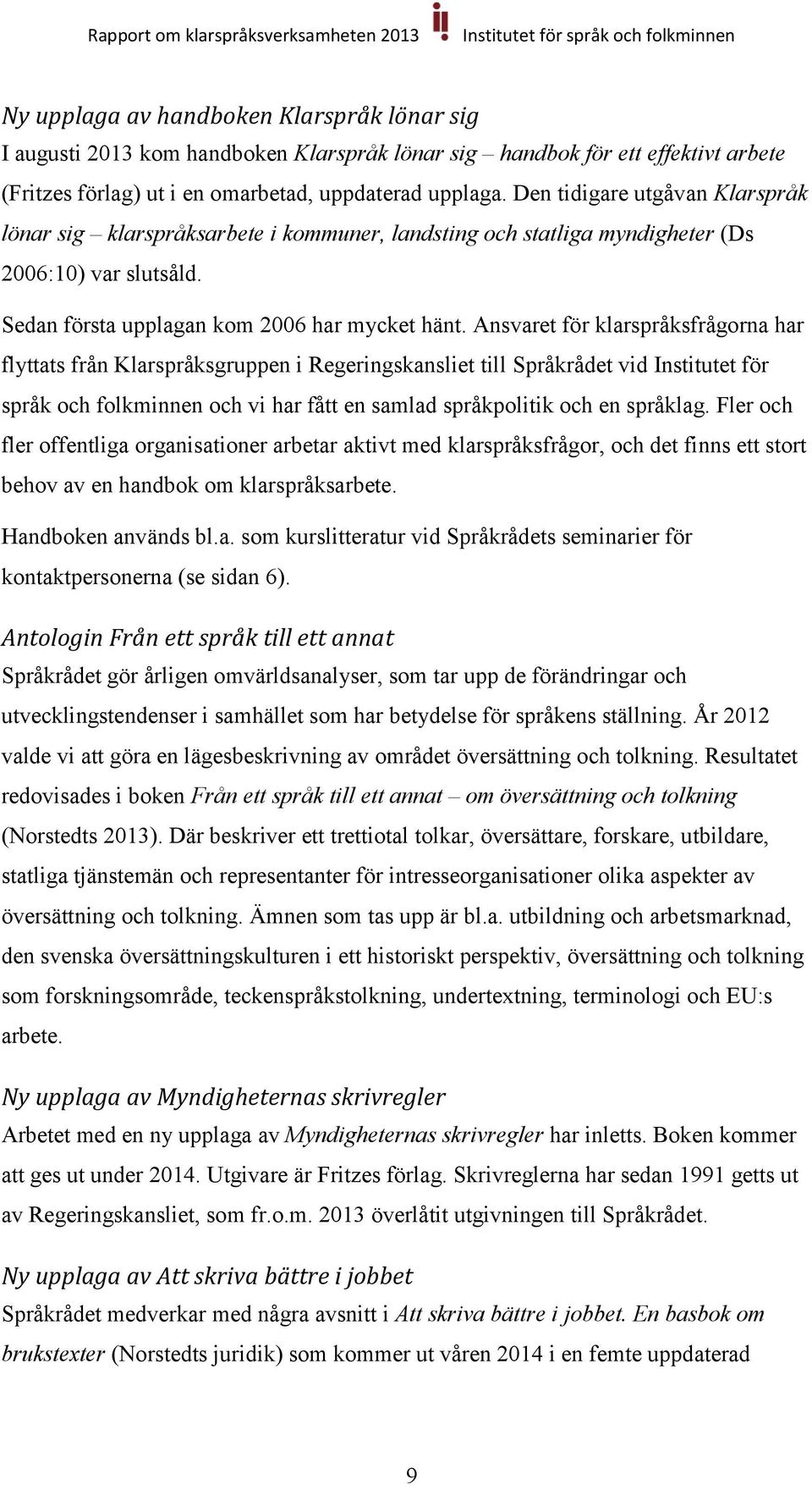 Ansvaret för klarspråksfrågorna har flyttats från Klarspråksgruppen i Regeringskansliet till Språkrådet vid Institutet för språk och folkminnen och vi har fått en samlad språkpolitik och en språklag.