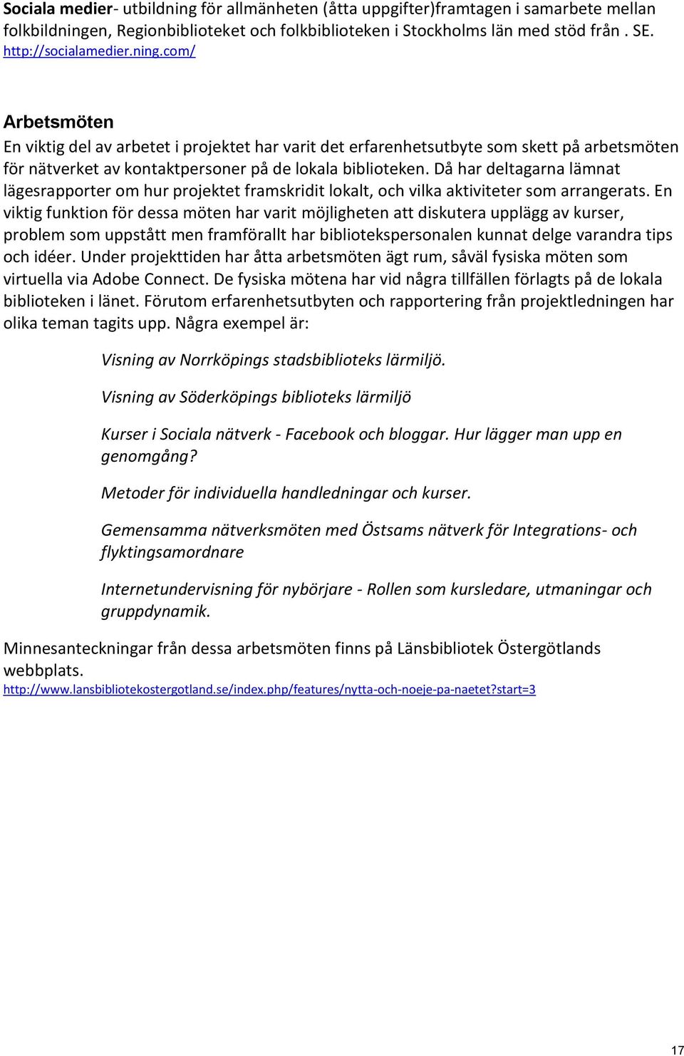 Då har deltagarna lämnat lägesrapporter om hur projektet framskridit lokalt, och vilka aktiviteter som arrangerats.