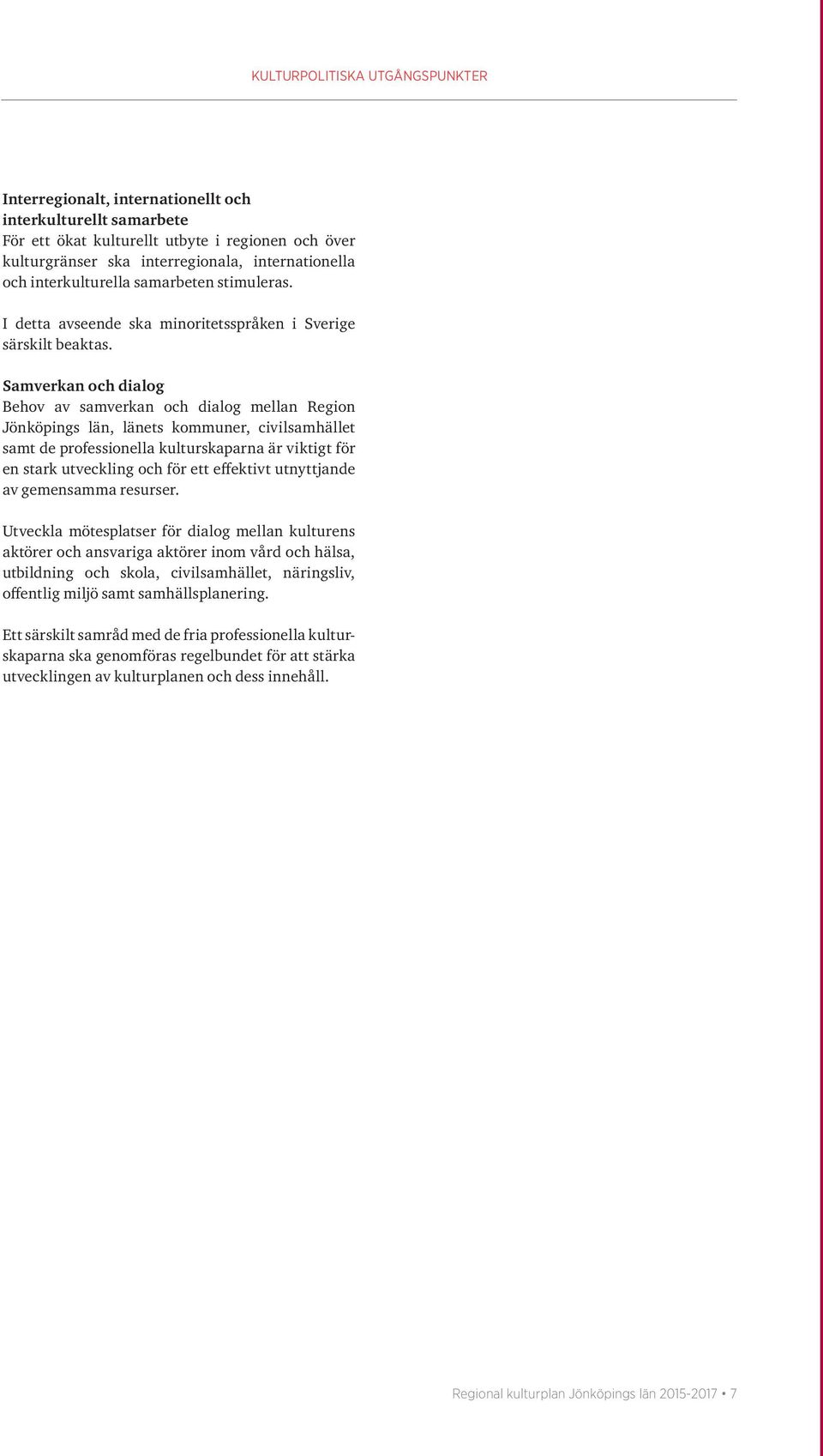 Samverkan och dialog Behov av samverkan och dialog mellan Region Jönköpings län, länets kommuner, civilsamhället samt de professionella kulturskaparna är viktigt för en stark utveckling och för ett