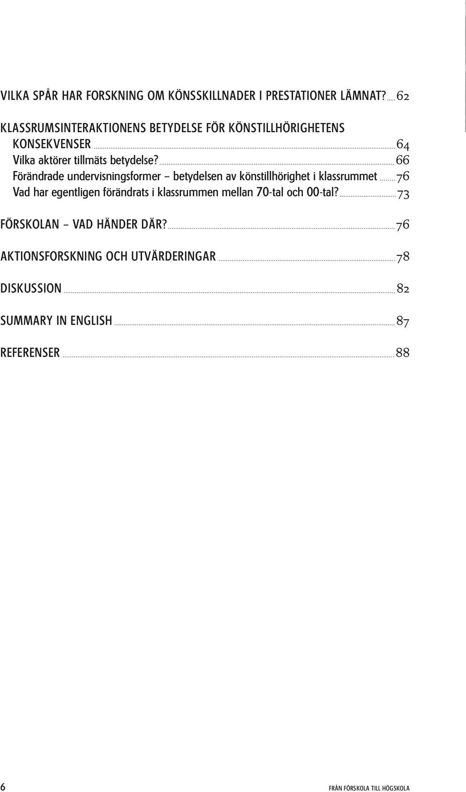 66 Förändrade undervisningsformer betydelsen av könstillhörighet i klassrummet 76 Vad har egentligen förändrats i