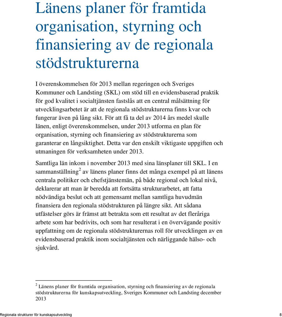 sikt. För att få ta del av 2014 års medel skulle länen, enligt överenskommelsen, under 2013 utforma en plan för organisation, styrning och finansiering av stödstrukturerna som garanterar en