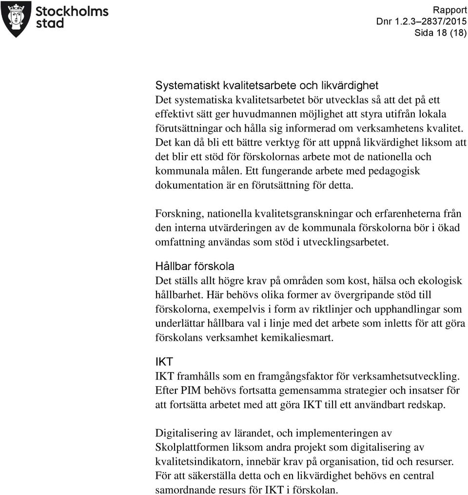 Det kan då bli ett bättre verktyg för att uppnå likvärdighet liksom att det blir ett stöd för förskolornas arbete mot de nationella och kommunala målen.