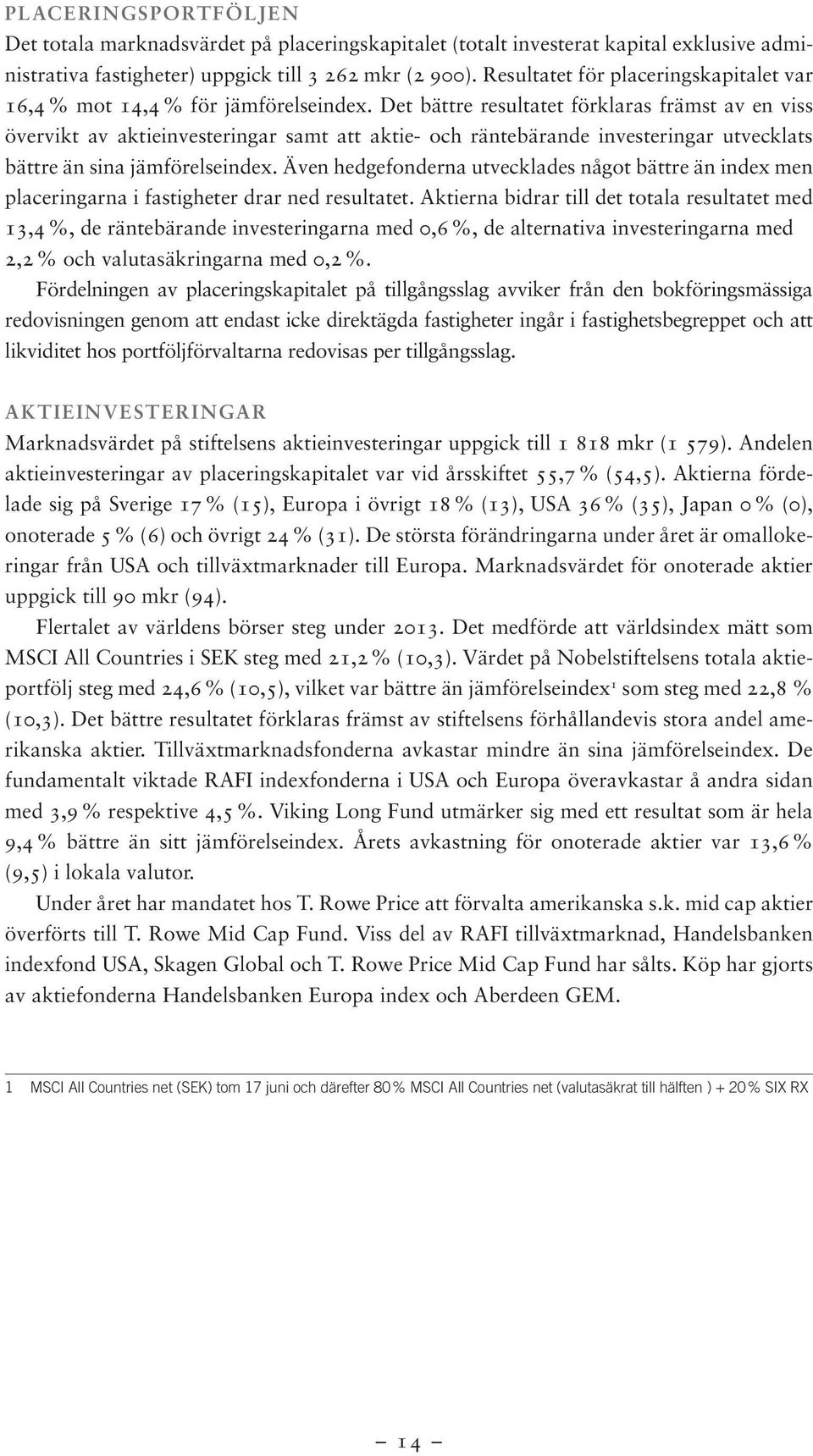 Det bättre resultatet förklaras främst av en viss övervikt av aktieinvesteringar samt att aktie- och räntebärande investeringar utvecklats bättre än sina jämförelseindex.