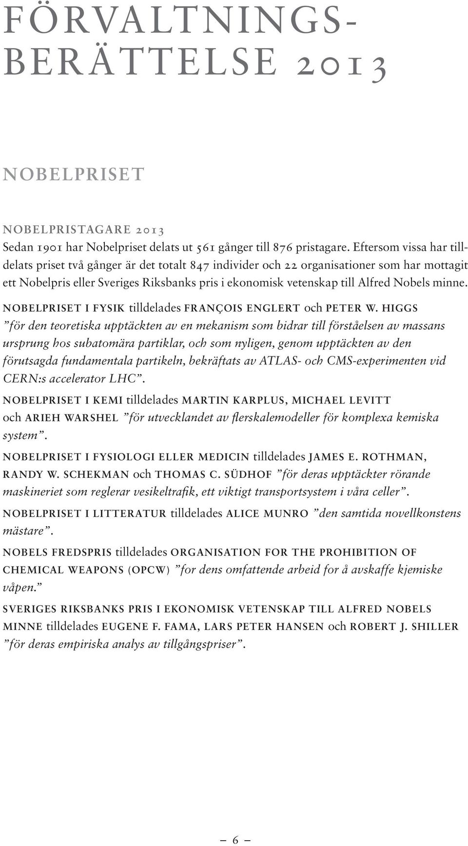 minne. NOBELPRISET I FYSIK tilldelades FRANÇOIS ENGLERT och PETER W.