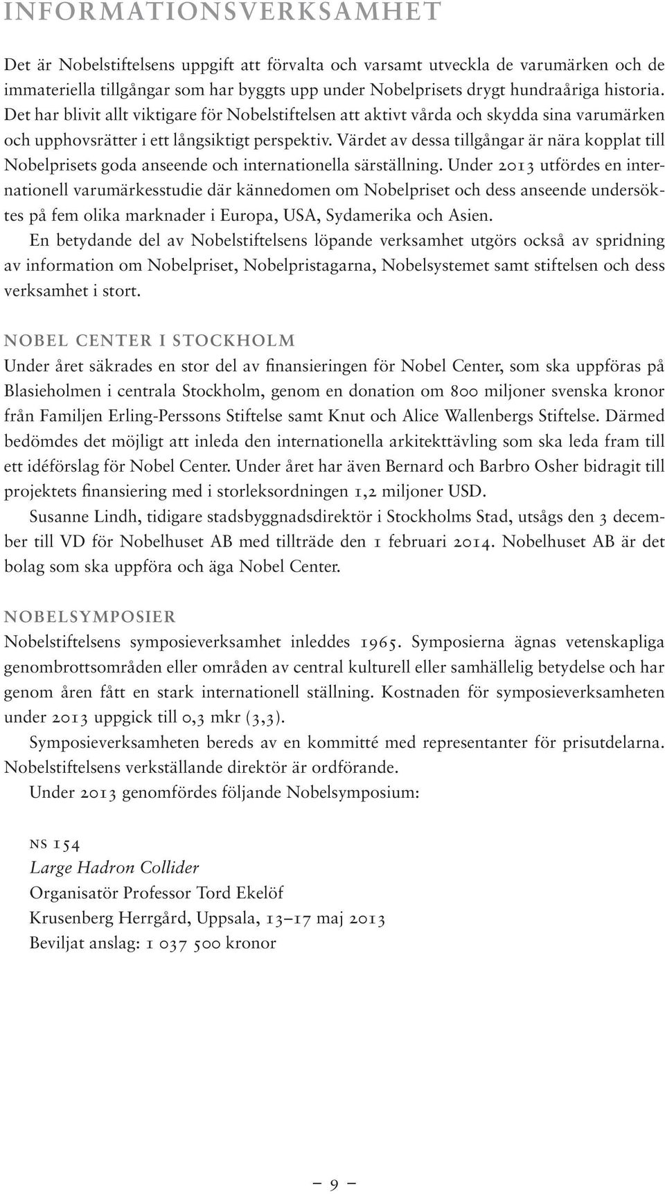 Värdet av dessa tillgångar är nära kopplat till Nobelprisets goda anseende och internationella särställning.