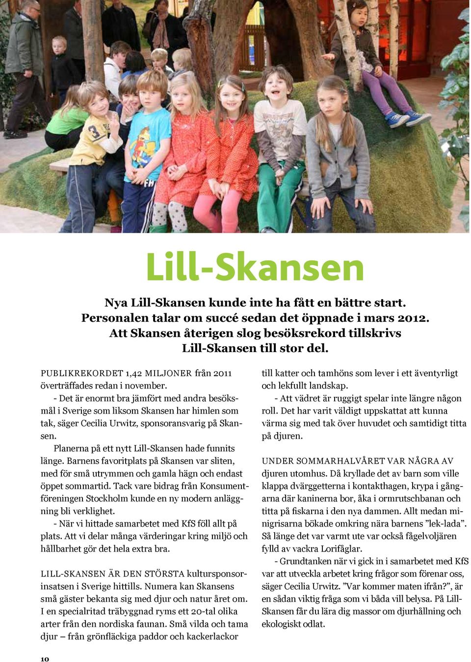 - Det är enormt bra jämfört med andra besöksmål i Sverige som liksom Skansen har himlen som tak, säger Cecilia Urwitz, sponsoransvarig på Skansen. Planerna på ett nytt Lill-Skansen hade funnits länge.