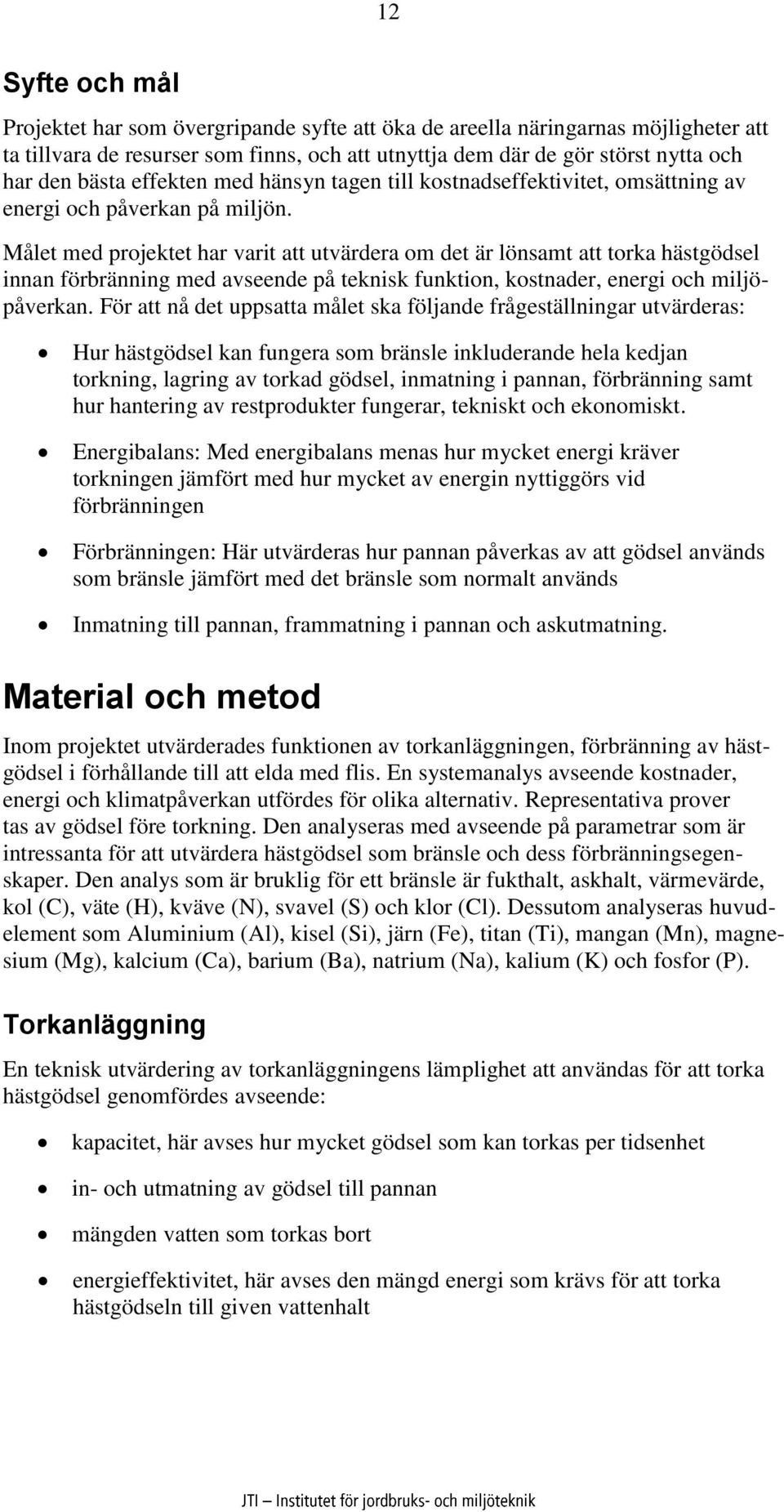 Målet med projektet har varit att utvärdera om det är lönsamt att torka hästgödsel innan förbränning med avseende på teknisk funktion, kostnader, energi och miljöpåverkan.