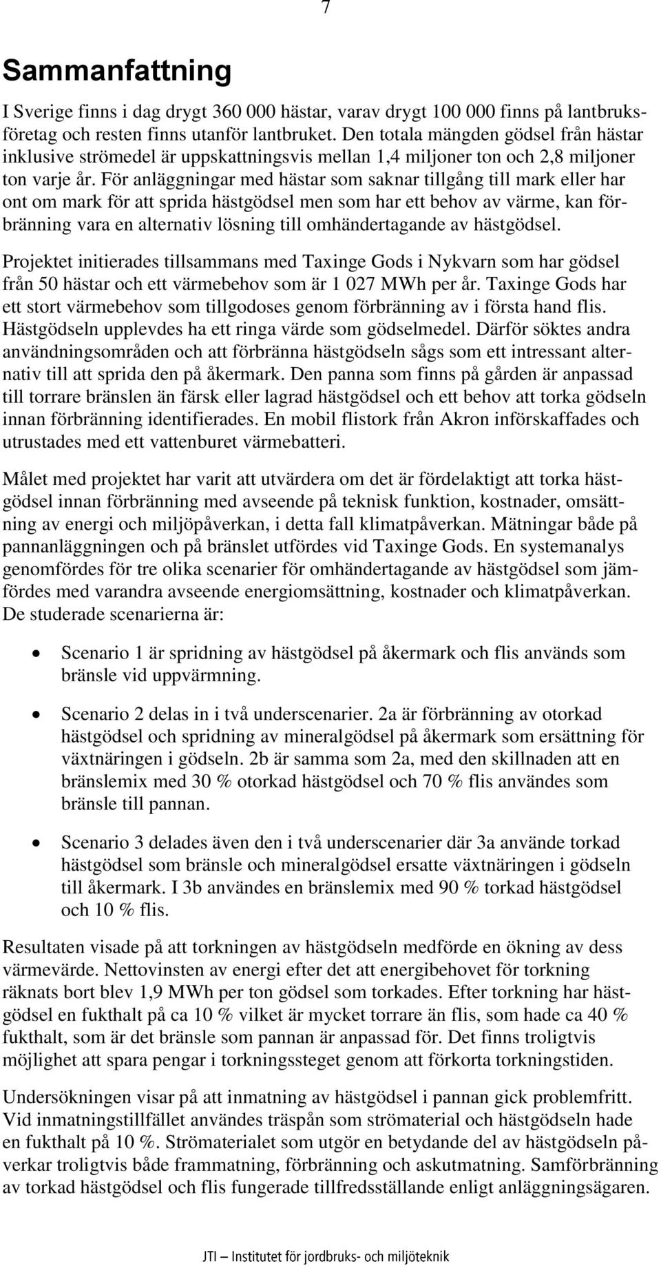 För anläggningar med hästar som saknar tillgång till mark eller har ont om mark för att sprida hästgödsel men som har ett behov av värme, kan förbränning vara en alternativ lösning till