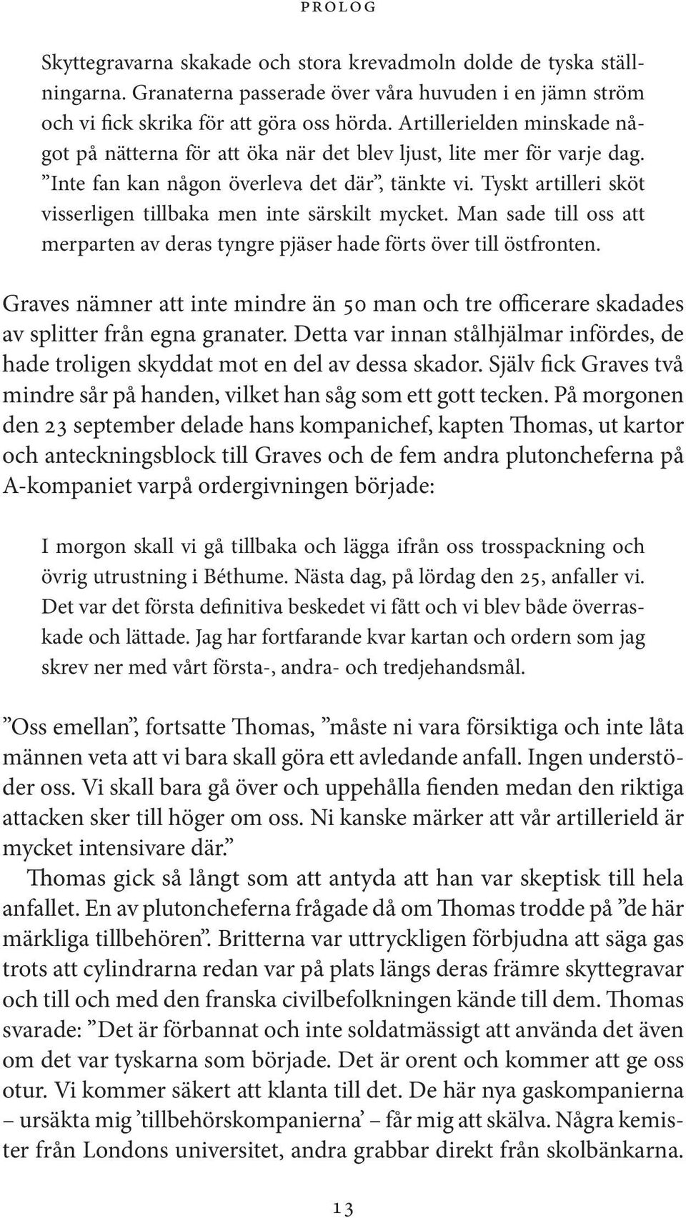 Tyskt artilleri sköt visserligen tillbaka men inte särskilt mycket. Man sade till oss att merparten av deras tyngre pjäser hade förts över till östfronten.