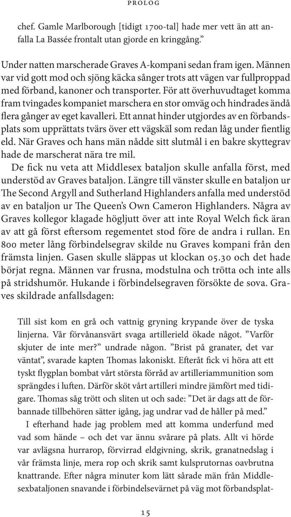 För att överhuvudtaget komma fram tvingades kompaniet marschera en stor omväg och hind rades ändå flera gånger av eget kavalleri.