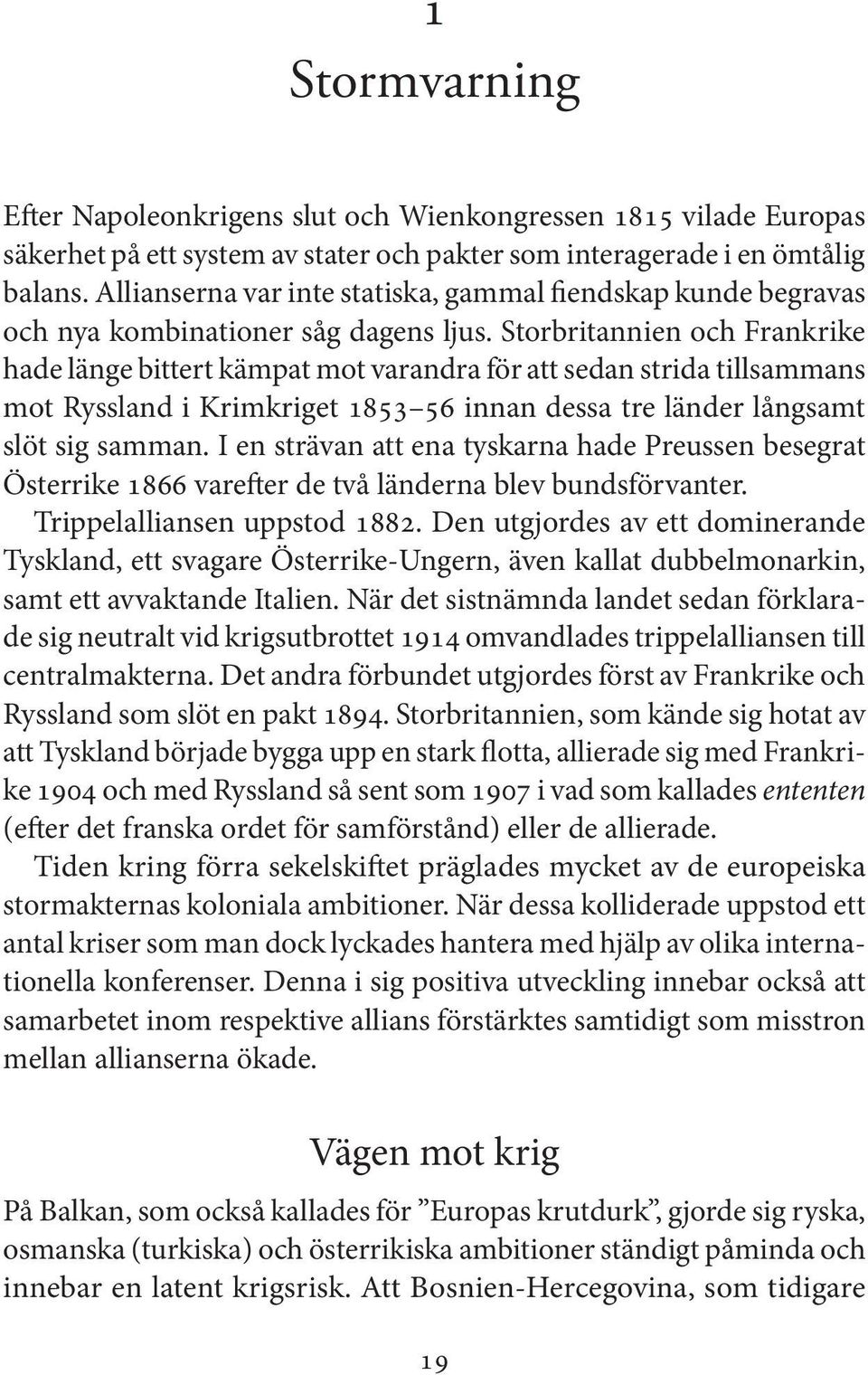 Storbritannien och Frankrike hade länge bittert kämpat mot varandra för att sedan strida tillsammans mot Ryssland i Krimkriget 1853 56 innan dessa tre länder långsamt slöt sig samman.