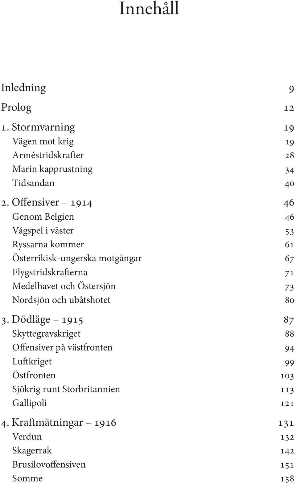 Medelhavet och Östersjön 73 Nordsjön och ubåtshotet 80 3.