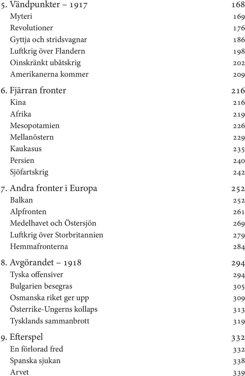 Andra fronter i Europa 252 Balkan 252 Alpfronten 261 Medelhavet och Östersjön 269 Luftkrig över Storbritannien 279 Hemmafronterna 284 8.