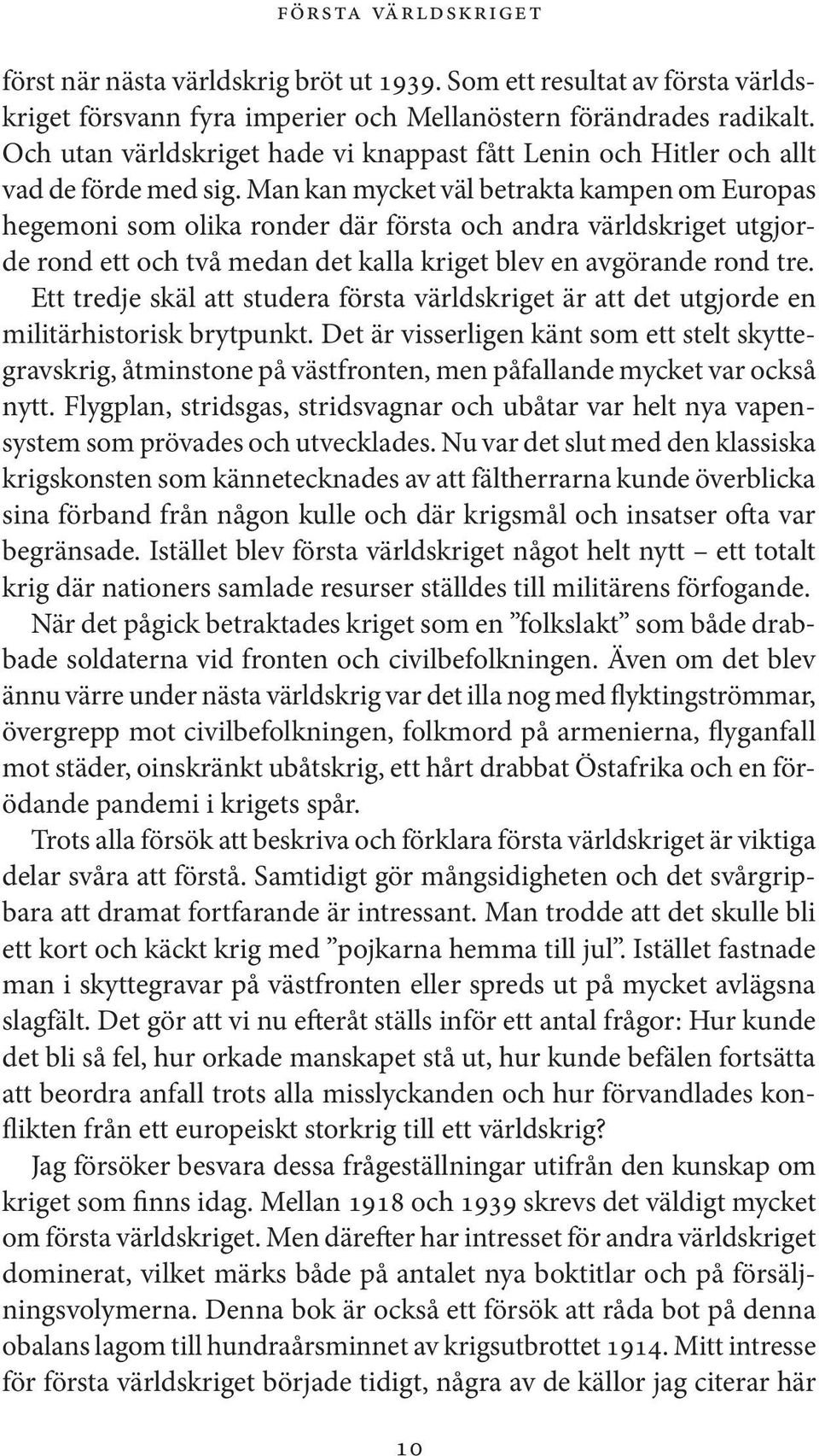 Man kan mycket väl betrakta kampen om Europas hegemoni som olika ronder där första och andra världskriget utgjorde rond ett och två medan det kalla kriget blev en avgörande rond tre.