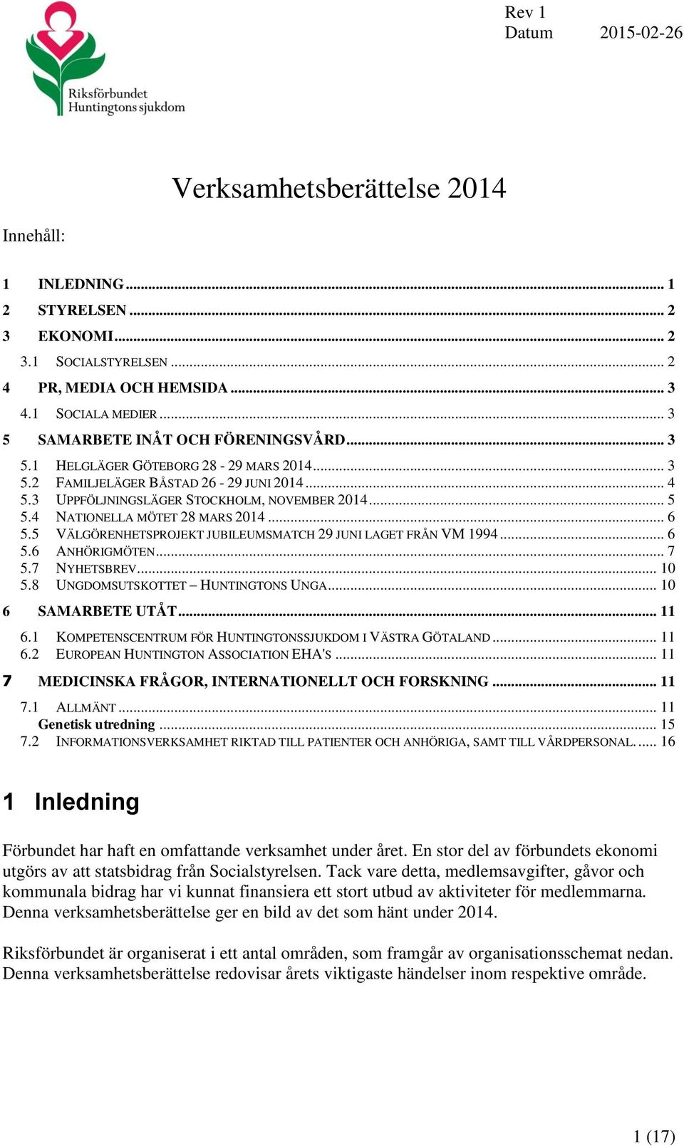 5 VÄLGÖRENHETSPROJEKT JUBILEUMSMATCH 29 JUNI LAGET FRÅN VM 1994... 6 5.6 ANHÖRIGMÖTEN... 7 5.7 NYHETSBREV... 10 5.8 UNGDOMSUTSKOTTET HUNTINGTONS UNGA... 10 6 SAMARBETE UTÅT... 11 6.