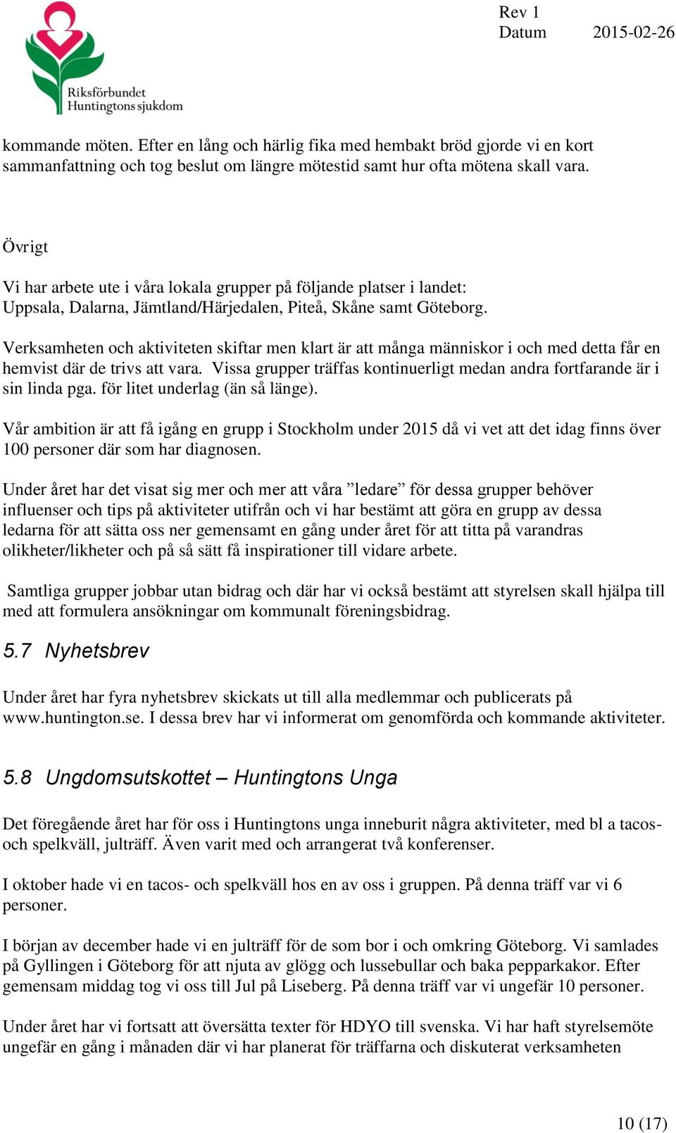 Verksamheten och aktiviteten skiftar men klart är att många människor i och med detta får en hemvist där de trivs att vara.