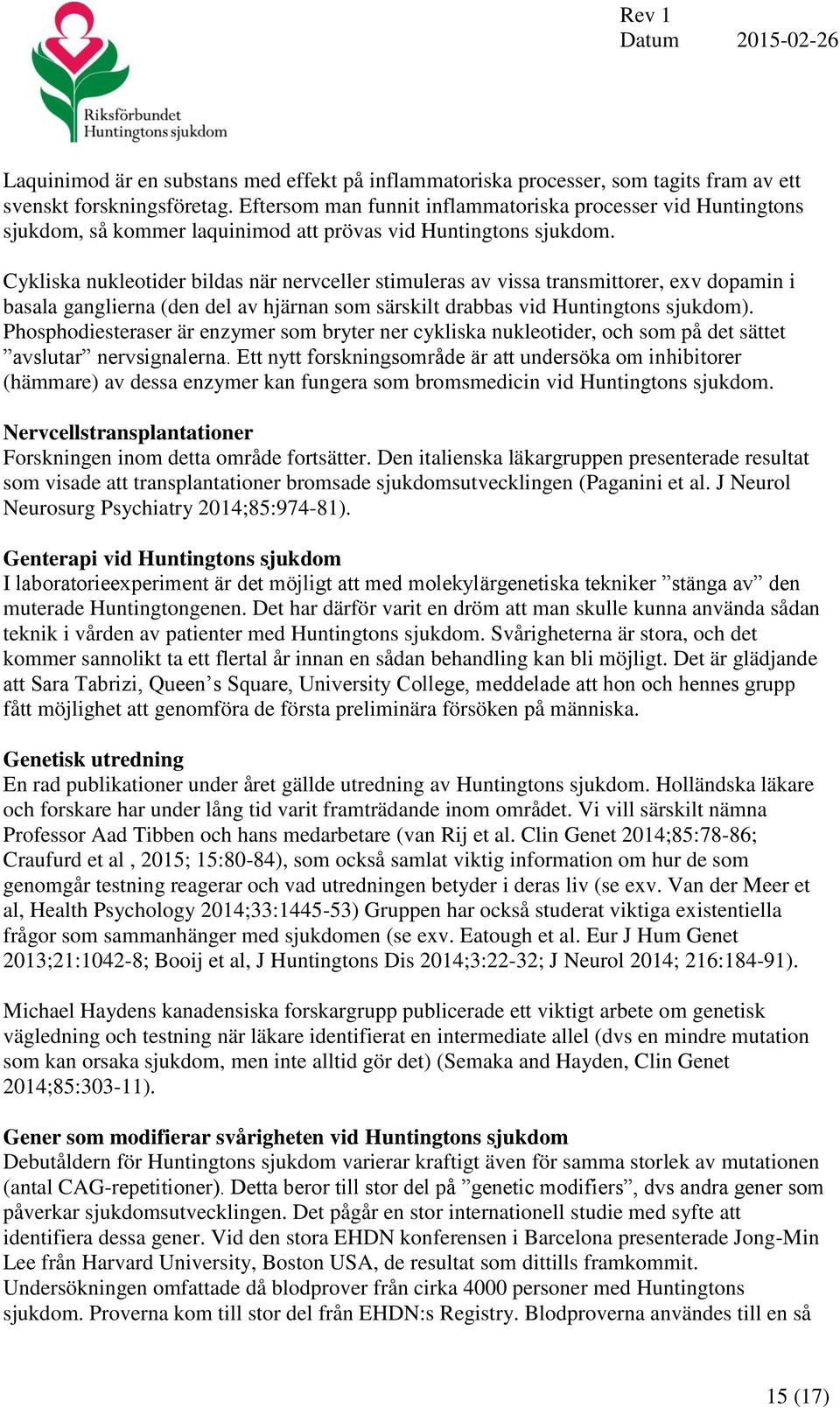 Cykliska nukleotider bildas när nervceller stimuleras av vissa transmittorer, exv dopamin i basala ganglierna (den del av hjärnan som särskilt drabbas vid Huntingtons sjukdom).