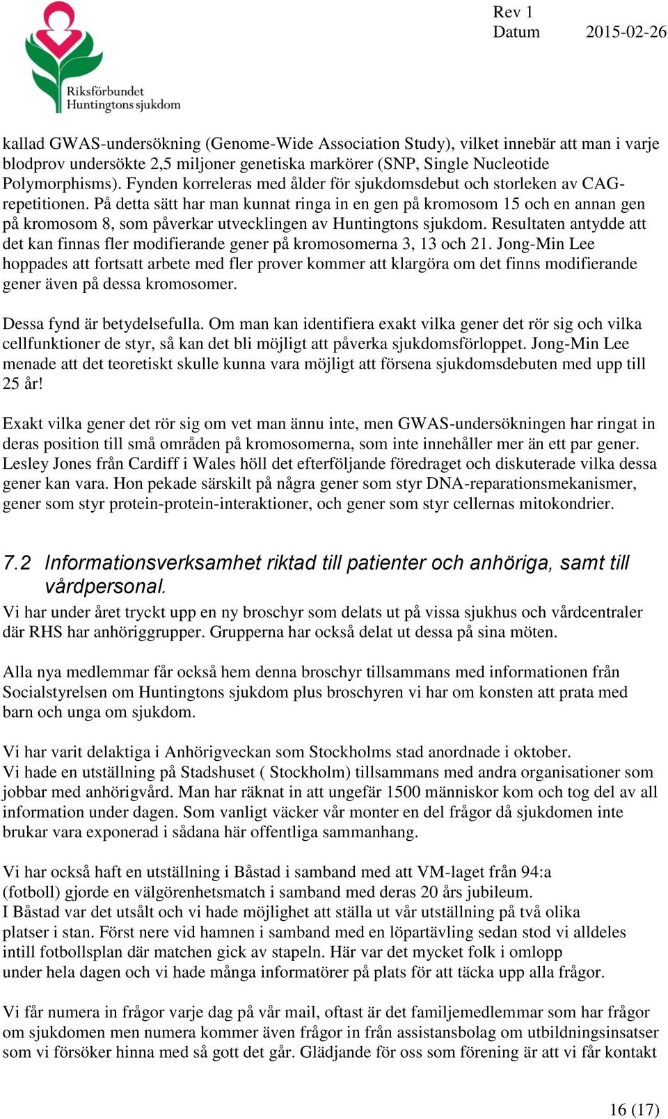 På detta sätt har man kunnat ringa in en gen på kromosom 15 och en annan gen på kromosom 8, som påverkar utvecklingen av Huntingtons sjukdom.