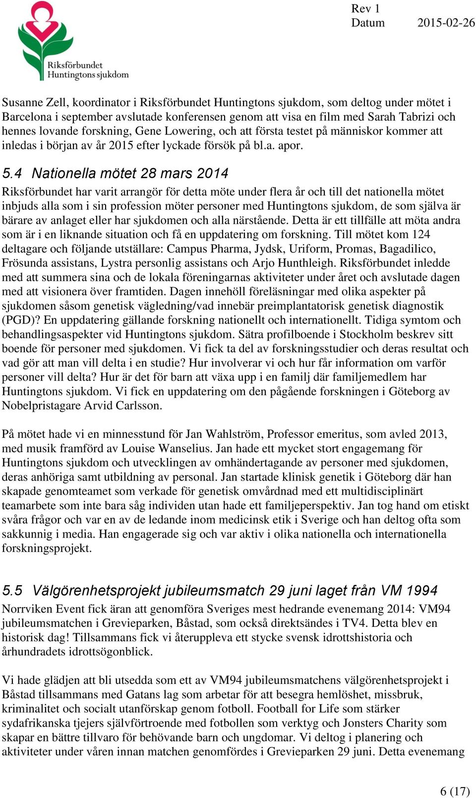 4 Nationella mötet 28 mars 2014 Riksförbundet har varit arrangör för detta möte under flera år och till det nationella mötet inbjuds alla som i sin profession möter personer med Huntingtons sjukdom,