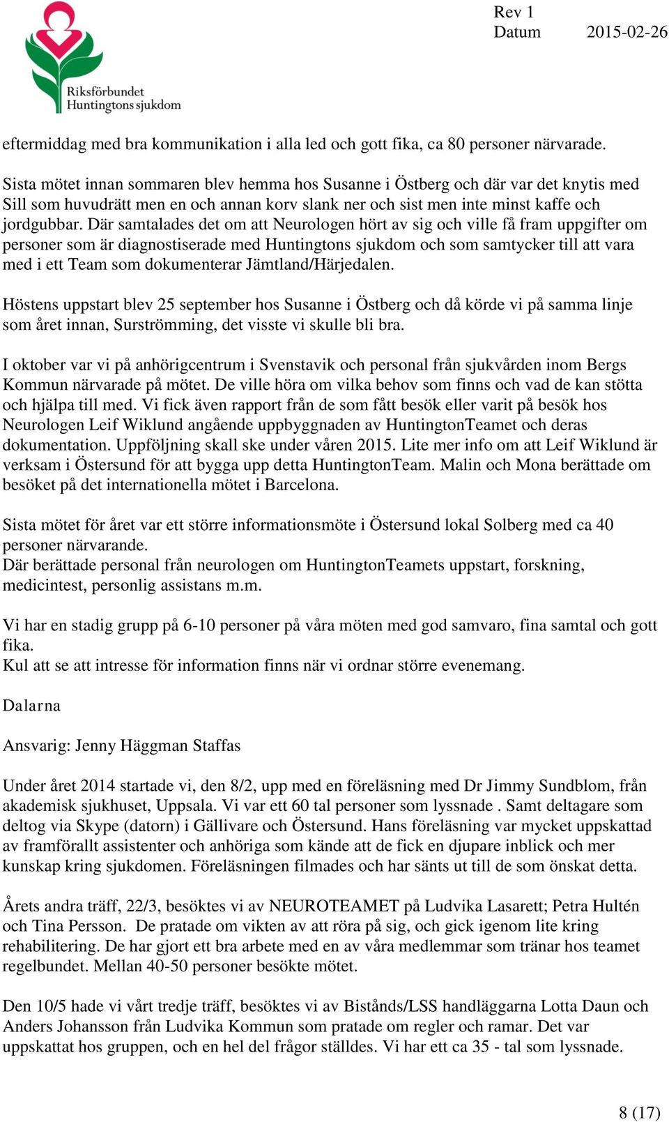 Där samtalades det om att Neurologen hört av sig och ville få fram uppgifter om personer som är diagnostiserade med Huntingtons sjukdom och som samtycker till att vara med i ett Team som dokumenterar