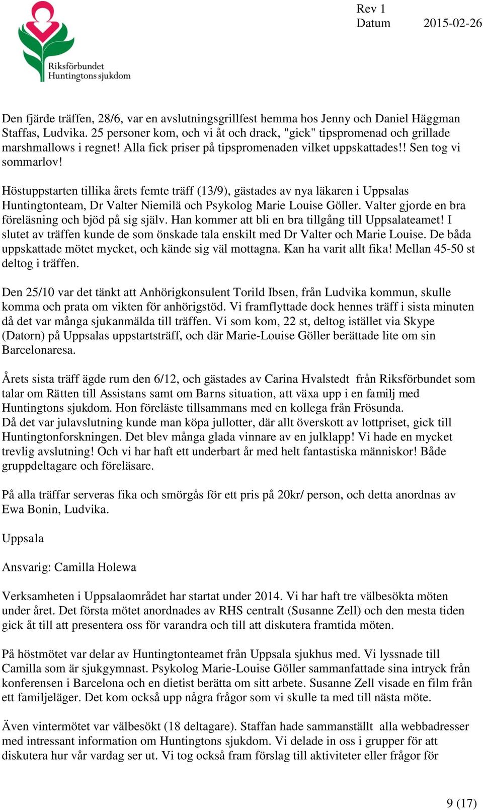 Höstuppstarten tillika årets femte träff (13/9), gästades av nya läkaren i Uppsalas Huntingtonteam, Dr Valter Niemilä och Psykolog Marie Louise Göller.