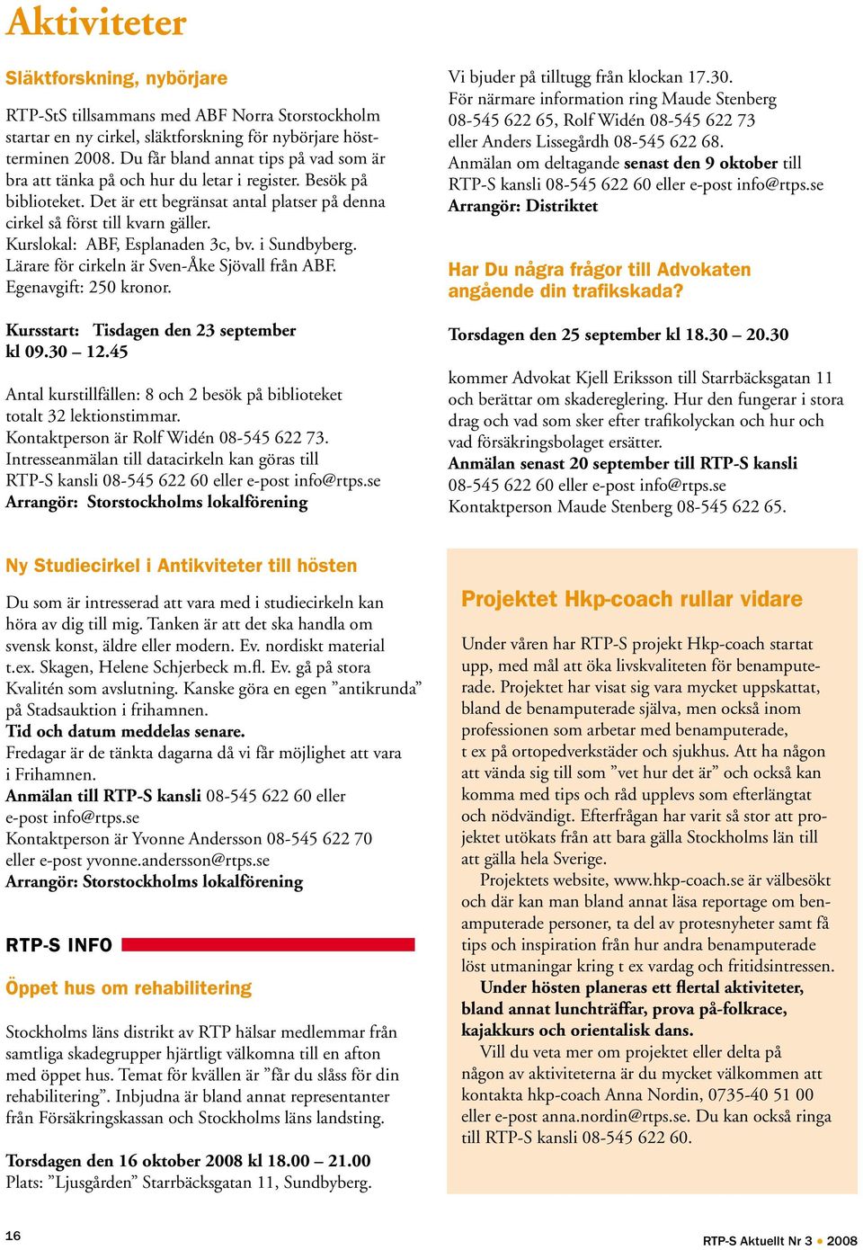 Kurslokal: ABF, Esplanaden 3c, bv. i Sundbyberg. Lärare för cirkeln är Sven-Åke Sjövall från ABF. Egenavgift: 250 kronor. Kursstart: Tisdagen den 23 september kl 09.30 12.