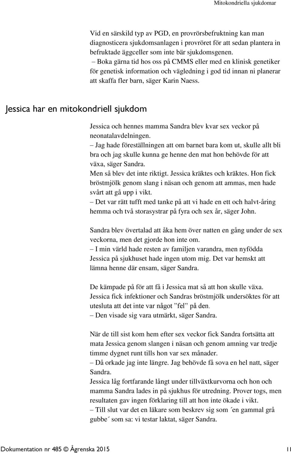 Jessica har en mitokondriell sjukdom Jessica och hennes mamma Sandra blev kvar sex veckor på neonatalavdelningen.