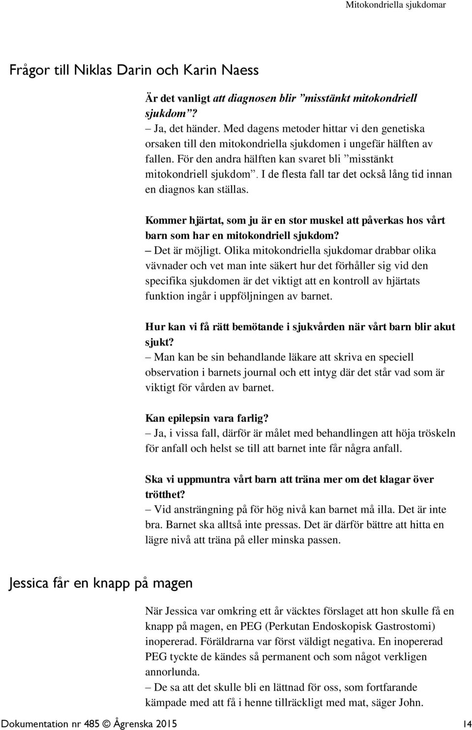 I de flesta fall tar det också lång tid innan en diagnos kan ställas. Kommer hjärtat, som ju är en stor muskel att påverkas hos vårt barn som har en mitokondriell sjukdom? Det är möjligt.