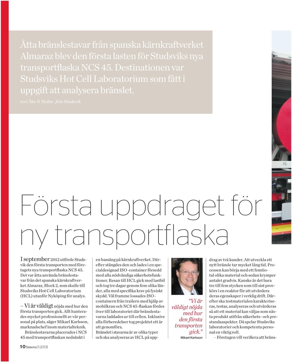 text Åke R Malm foto Studsvik Första uppdraget för ny transport flaska I september 2012 utförde Studsvik den första transporten med företagets nya transportflaska NCS 45.