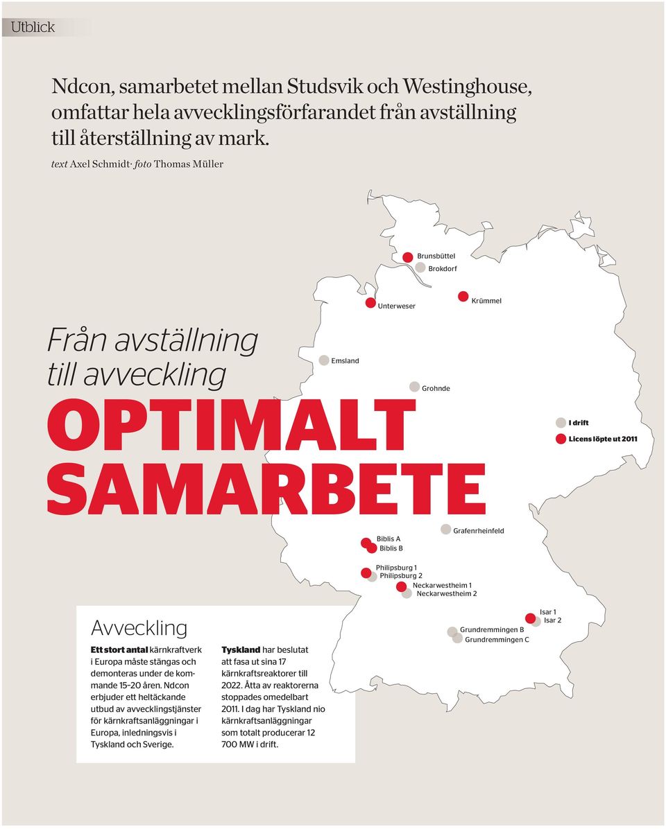 Grafenrheinfeld Philipsburg 1 Philipsburg 2 Neckarwestheim 1 Neckarwestheim 2 Avveckling Ett stort antal kärnkraftverk i Europa måste stängas och demonteras under de kommande 15 20 åren.