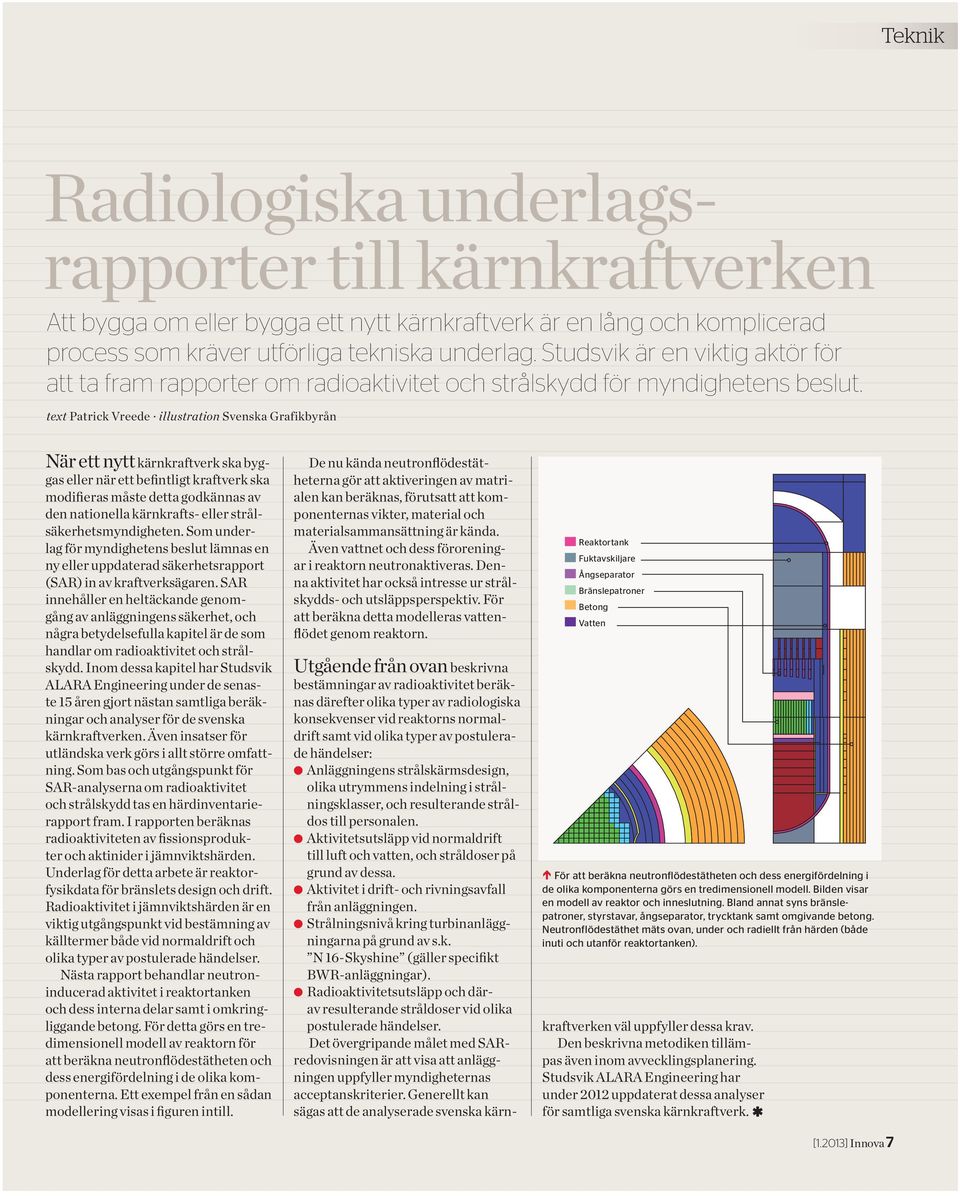 text Patrick Vreede illustration Svenska Grafikbyrån När ett nytt kärnkraftverk ska byggas eller när ett befintligt kraftverk ska modifieras måste detta godkännas av den nationella kärnkrafts- eller