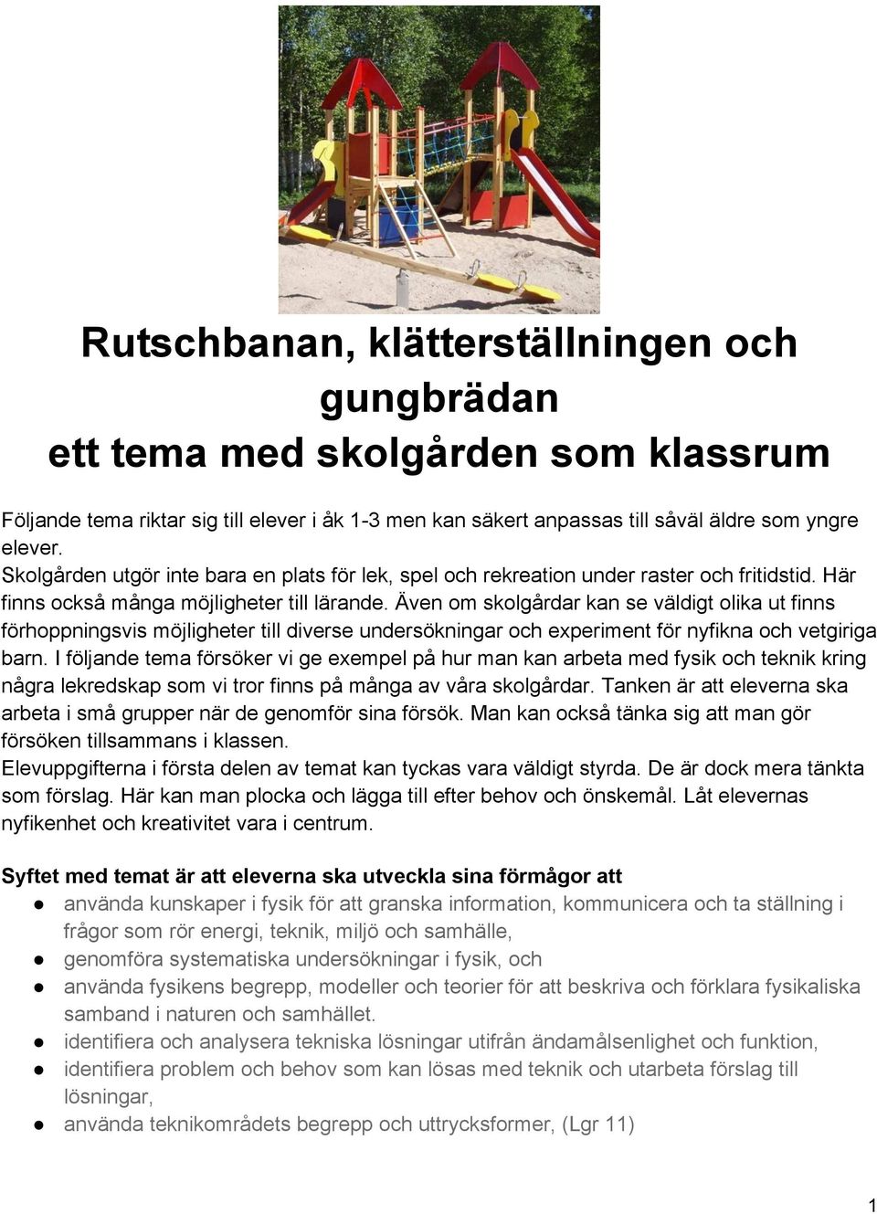 Även om skolgårdar kan se väldigt olika ut finns förhoppningsvis möjligheter till diverse undersökningar och experiment för nyfikna och vetgiriga barn.