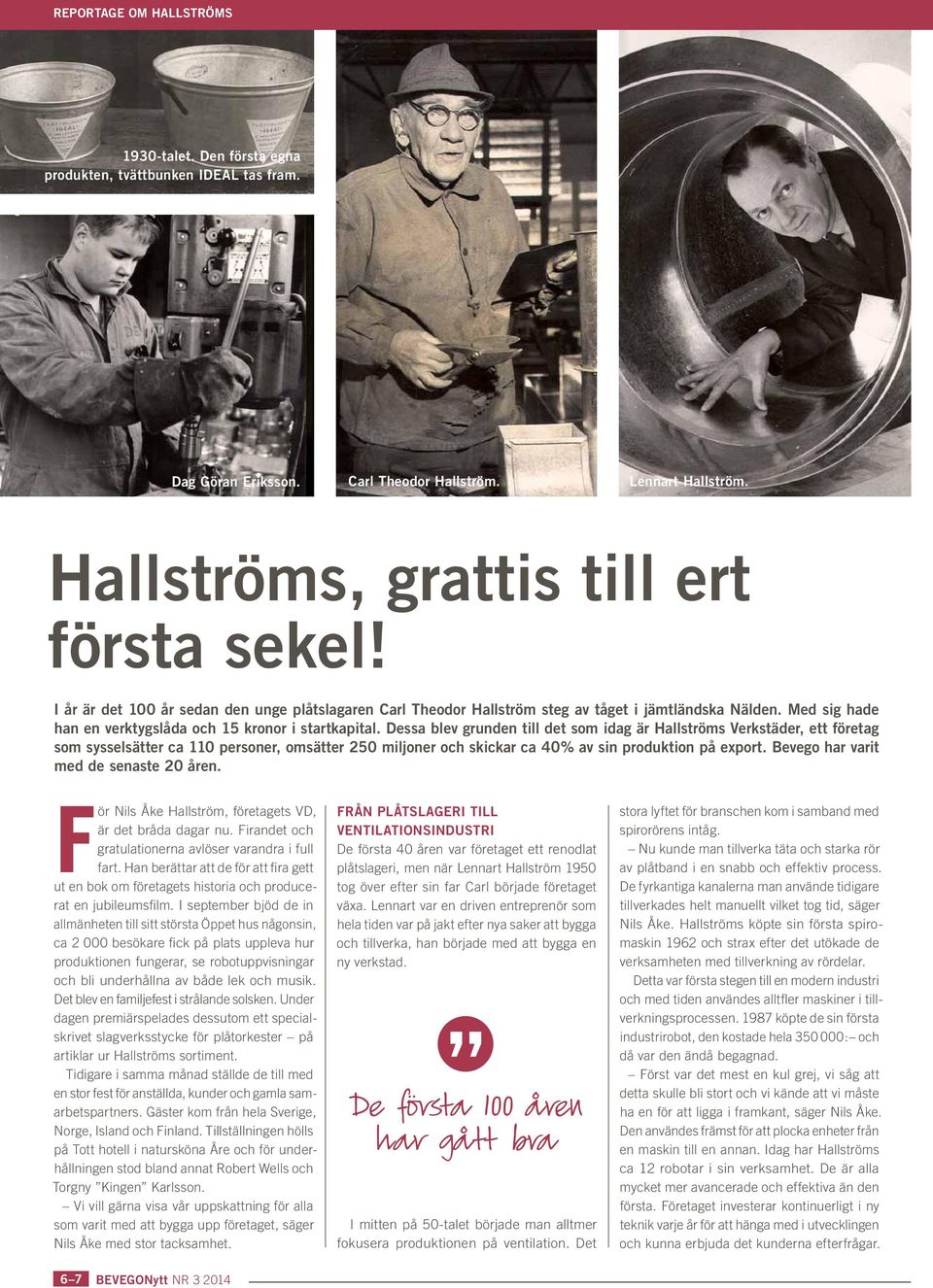 Dessa blev grunden till det som idag är Hallströms Verkstäder, ett företag som sysselsätter ca 110 personer, omsätter 250 miljoner och skickar ca 40% av sin produktion på export.