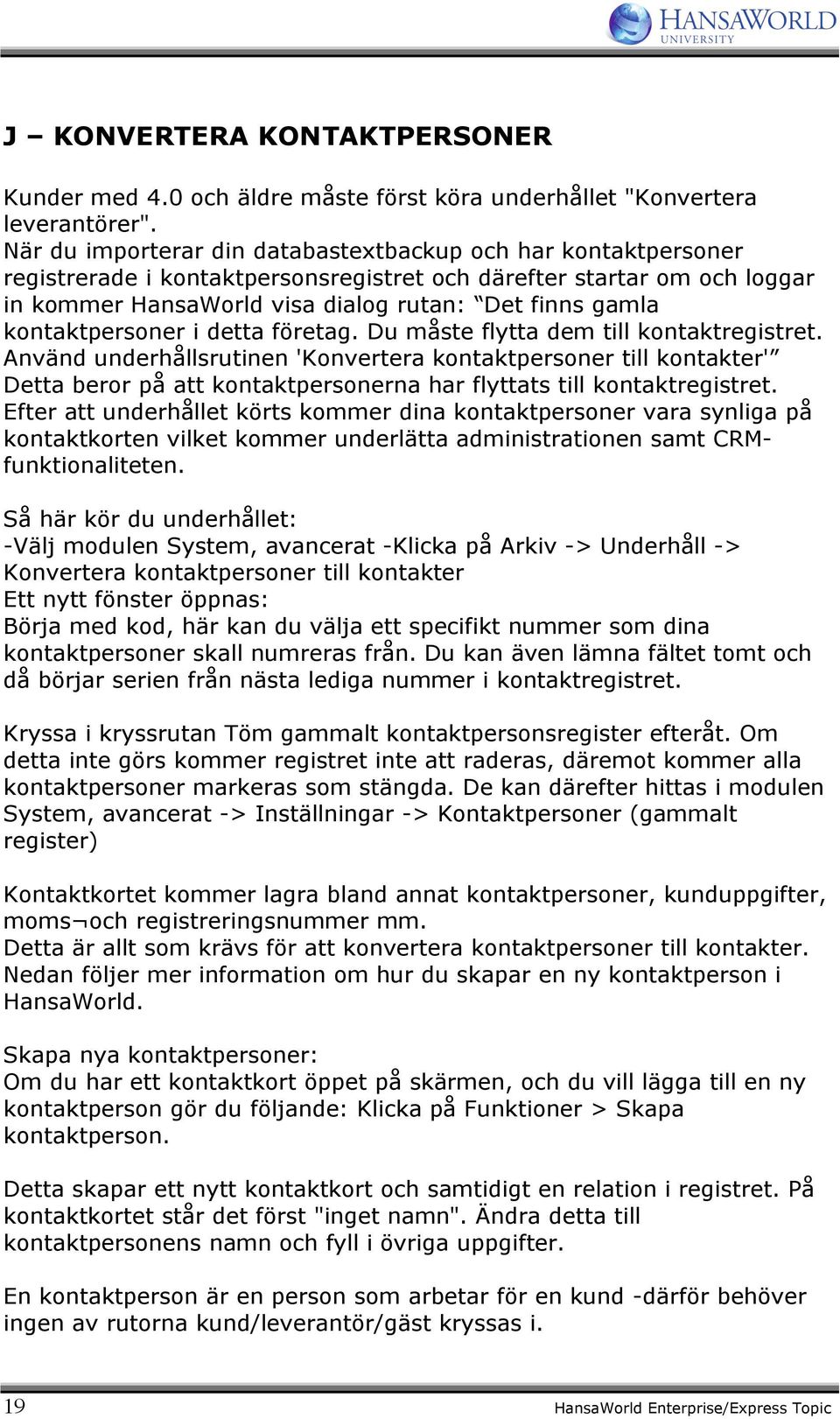 kontaktpersoner i detta företag. Du måste flytta dem till kontaktregistret.