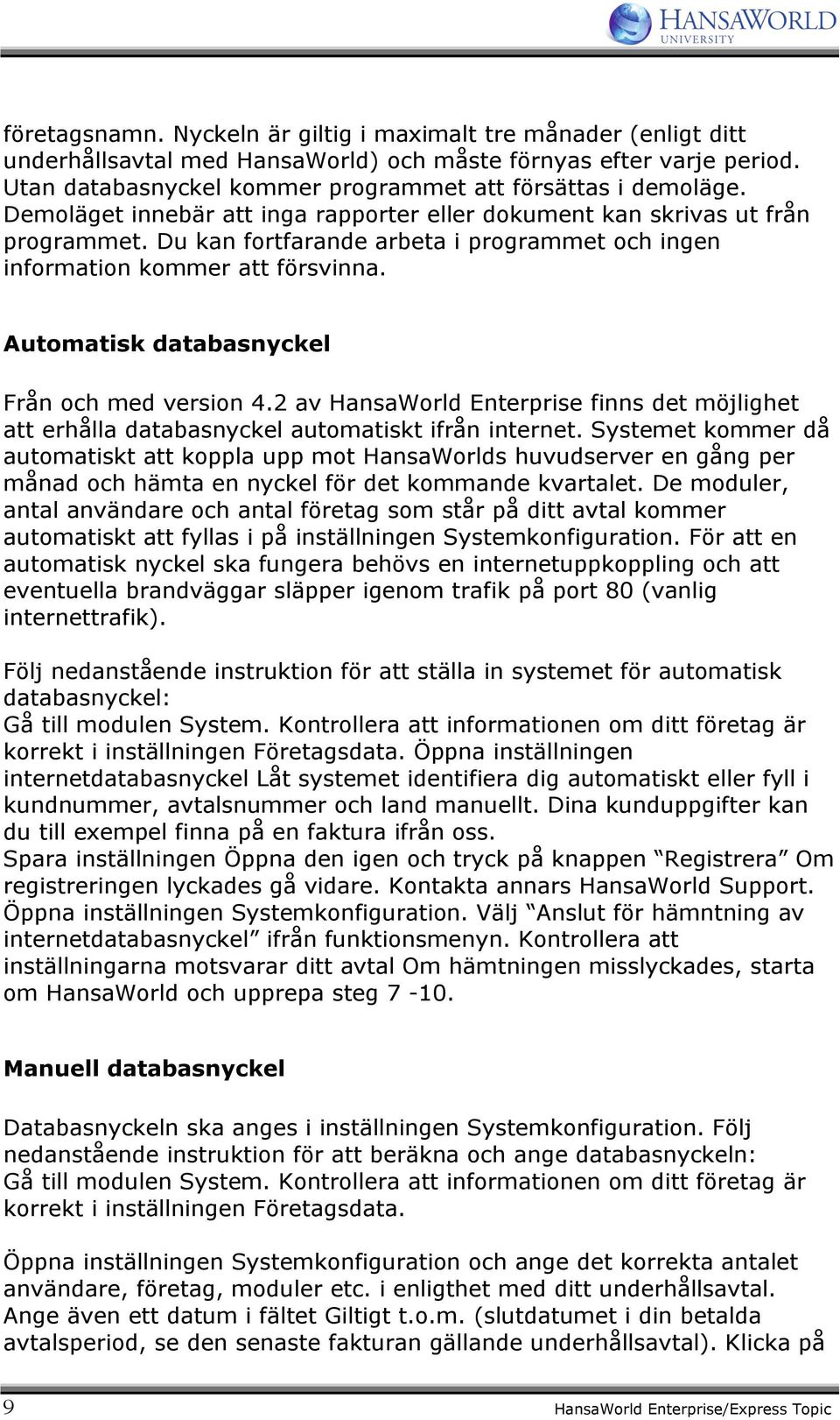 Automatisk databasnyckel Från och med version 4.2 av HansaWorld Enterprise finns det möjlighet att erhålla databasnyckel automatiskt ifrån internet.