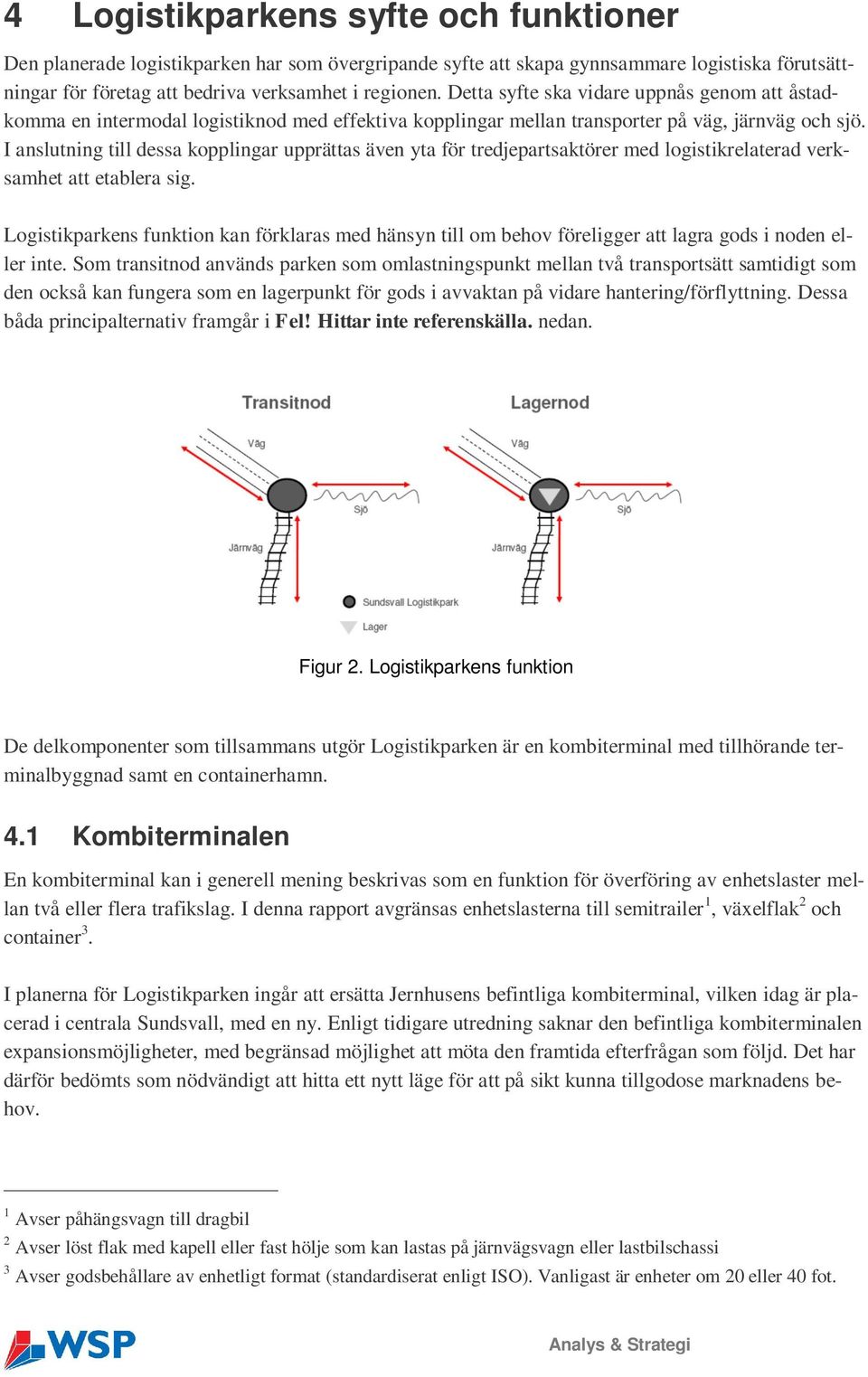 I anslutning till dessa kopplingar upprättas även yta för tredjepartsaktörer med logistikrelaterad verksamhet att etablera sig.