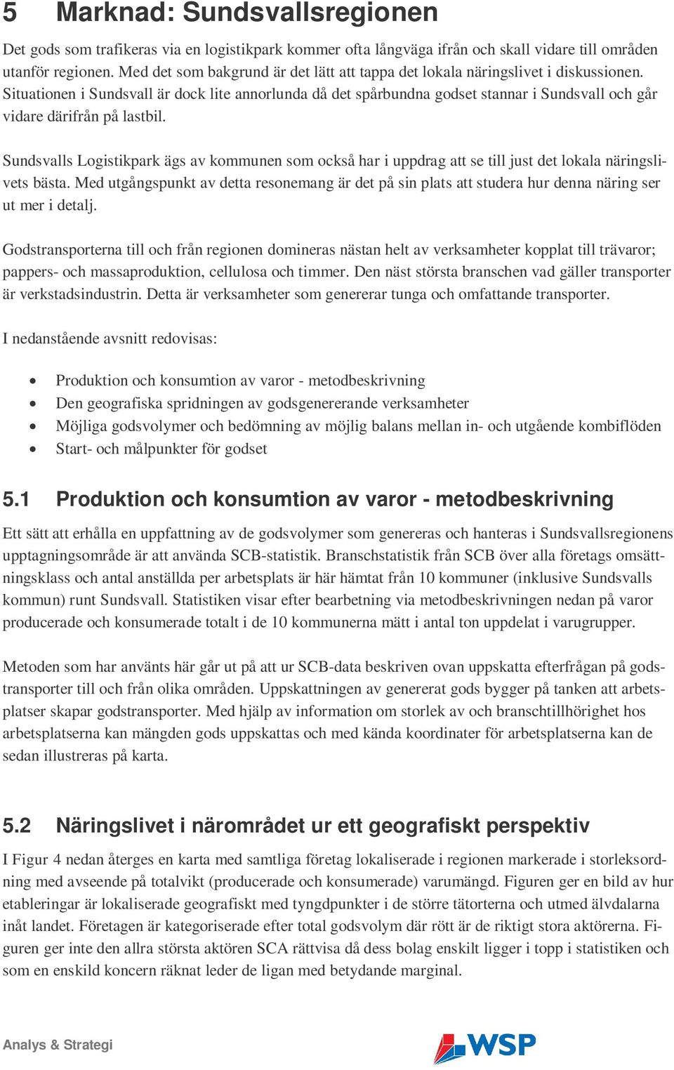 Situationen i Sundsvall är dock lite annorlunda då det spårbundna godset stannar i Sundsvall och går vidare därifrån på lastbil.