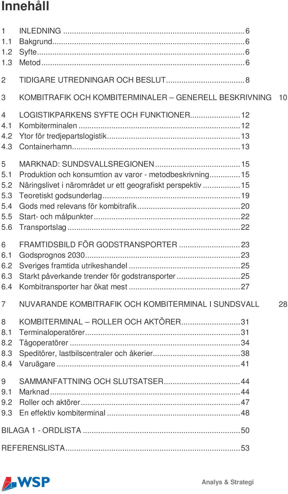 .. 13 5 MARKNAD: SUNDSVALLSREGIONEN... 15 5.1 Produktion och konsumtion av varor - metodbeskrivning... 15 5.2 Näringslivet i närområdet ur ett geografiskt perspektiv... 15 5.3 Teoretiskt godsunderlag.