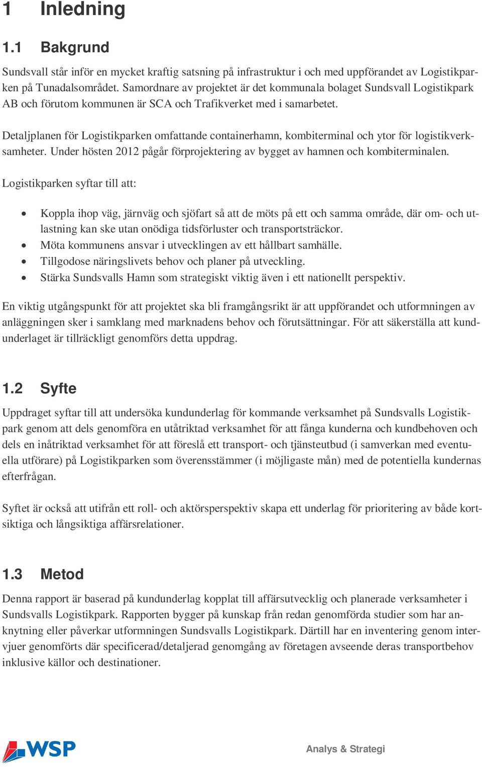 Detaljplanen för Logistikparken omfattande containerhamn, kombiterminal och ytor för logistikverksamheter. Under hösten 2012 pågår förprojektering av bygget av hamnen och kombiterminalen.